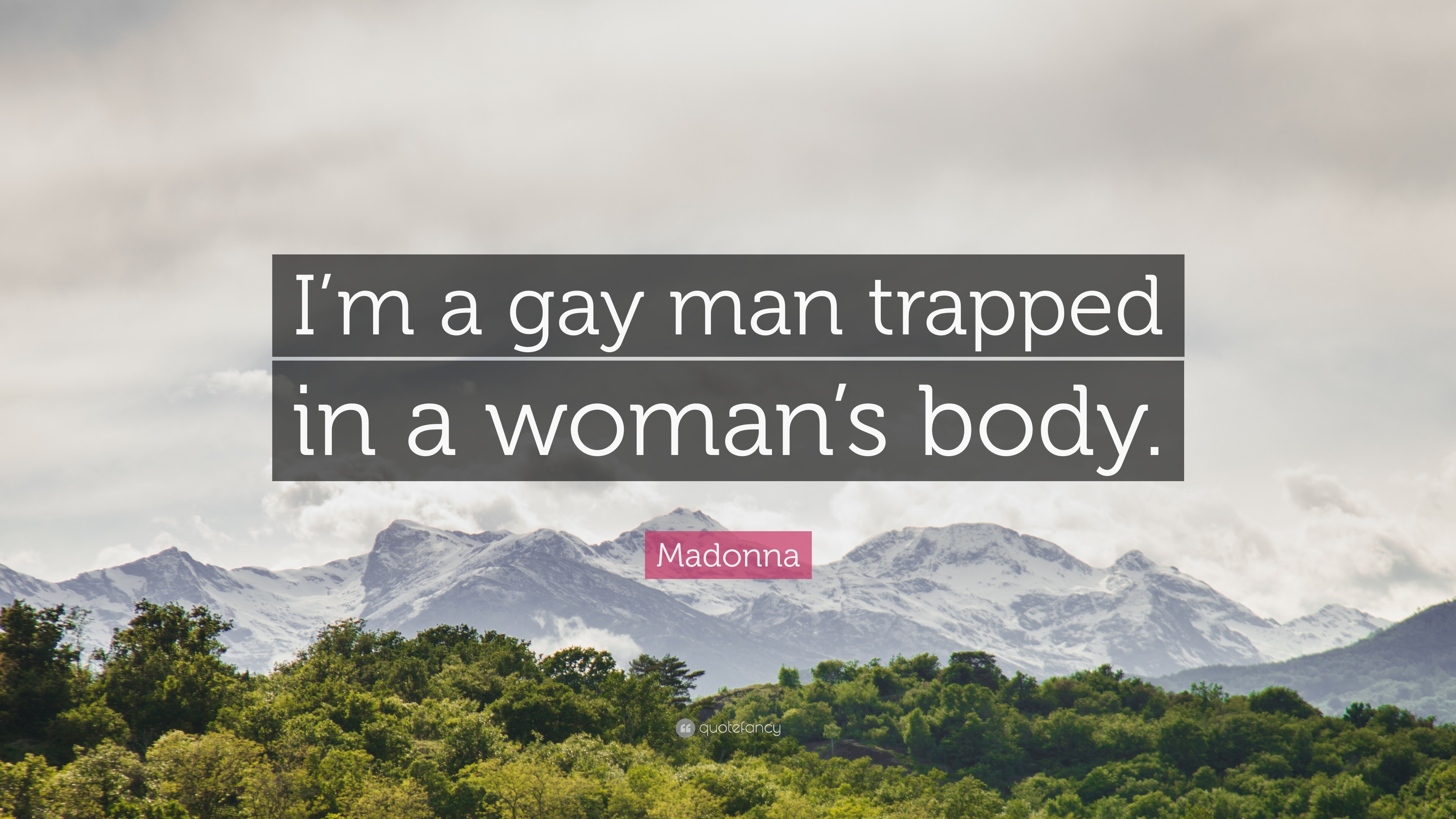 Madonna Quote: “I'm a gay man trapped in a woman's body.”