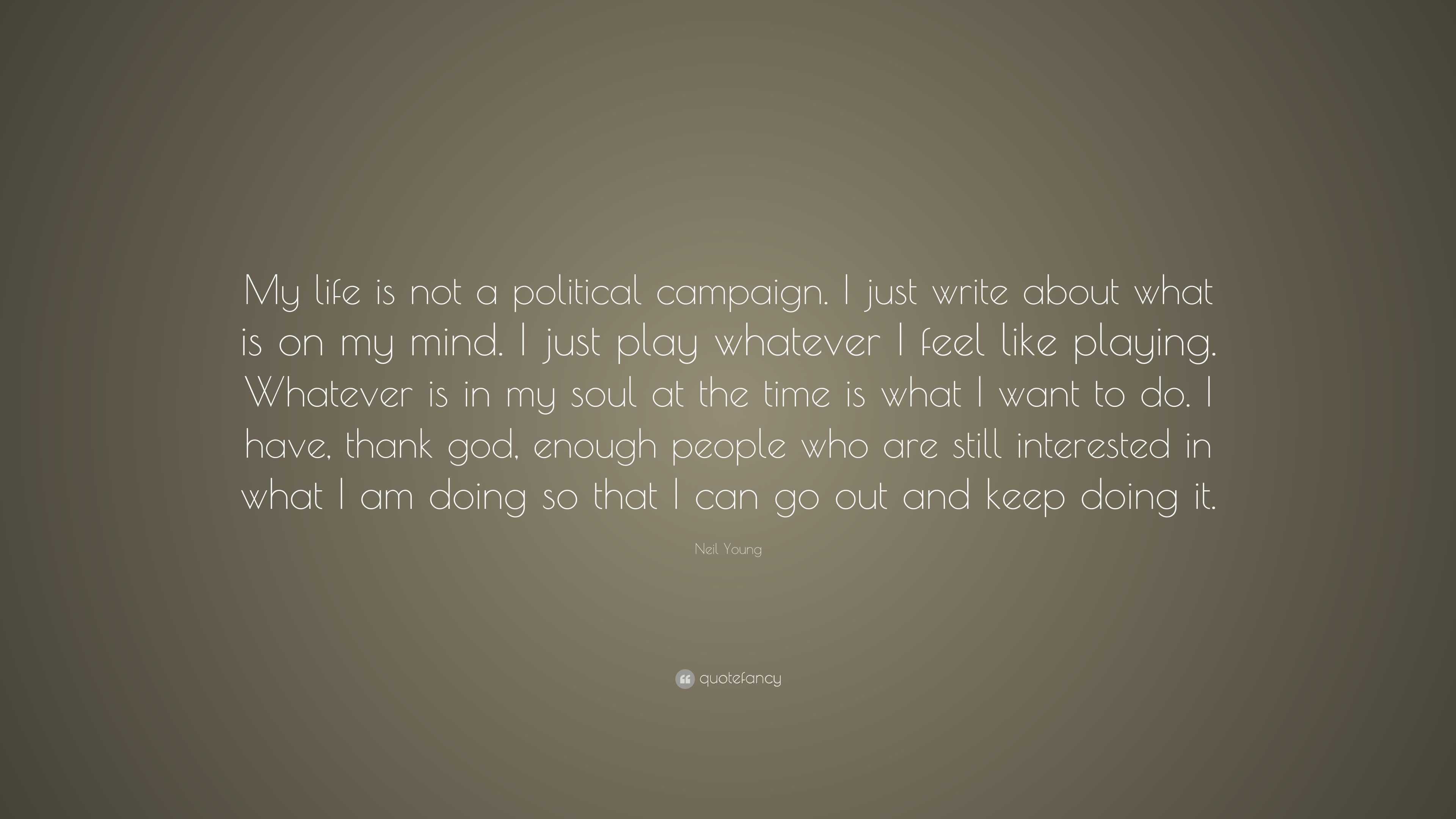 Neil Young Quote “My life is not a political campaign I just write