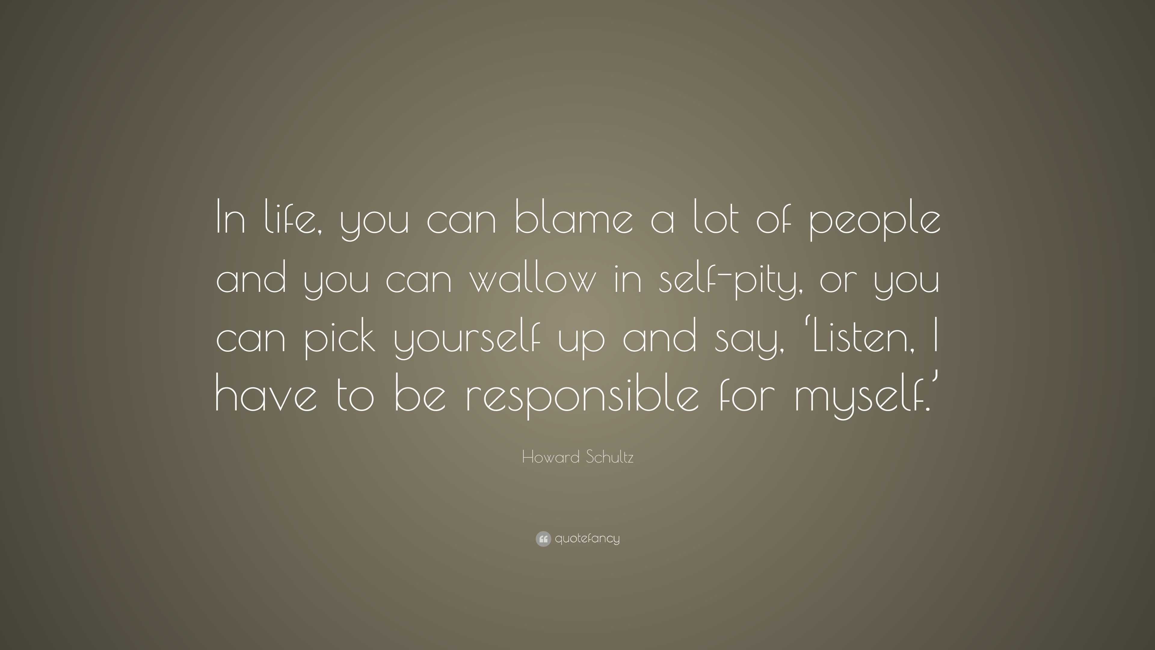 Howard Schultz Quote: “In life, you can blame a lot of people and you ...