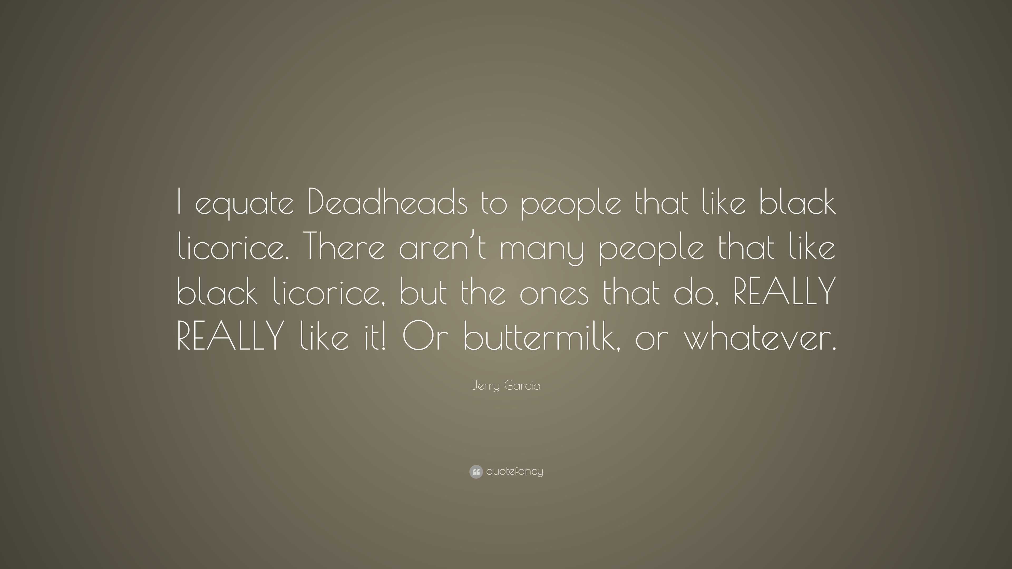 Jerry Garcia Quote “I equate Deadheads to people that like black