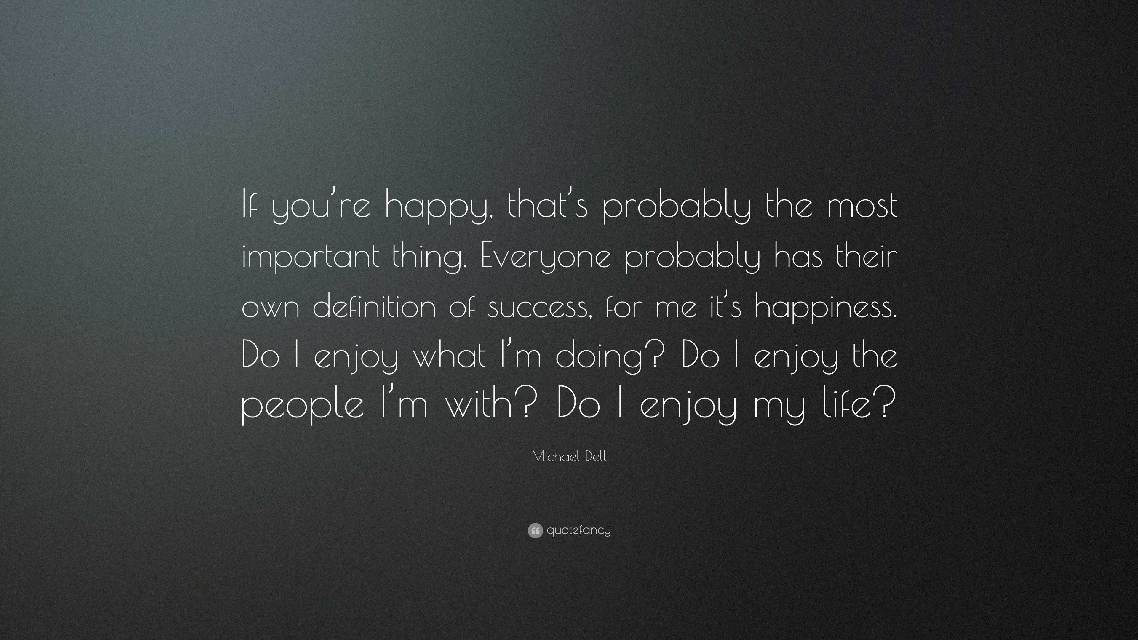 Michael Dell Quote: “If you’re happy, that’s probably the most ...