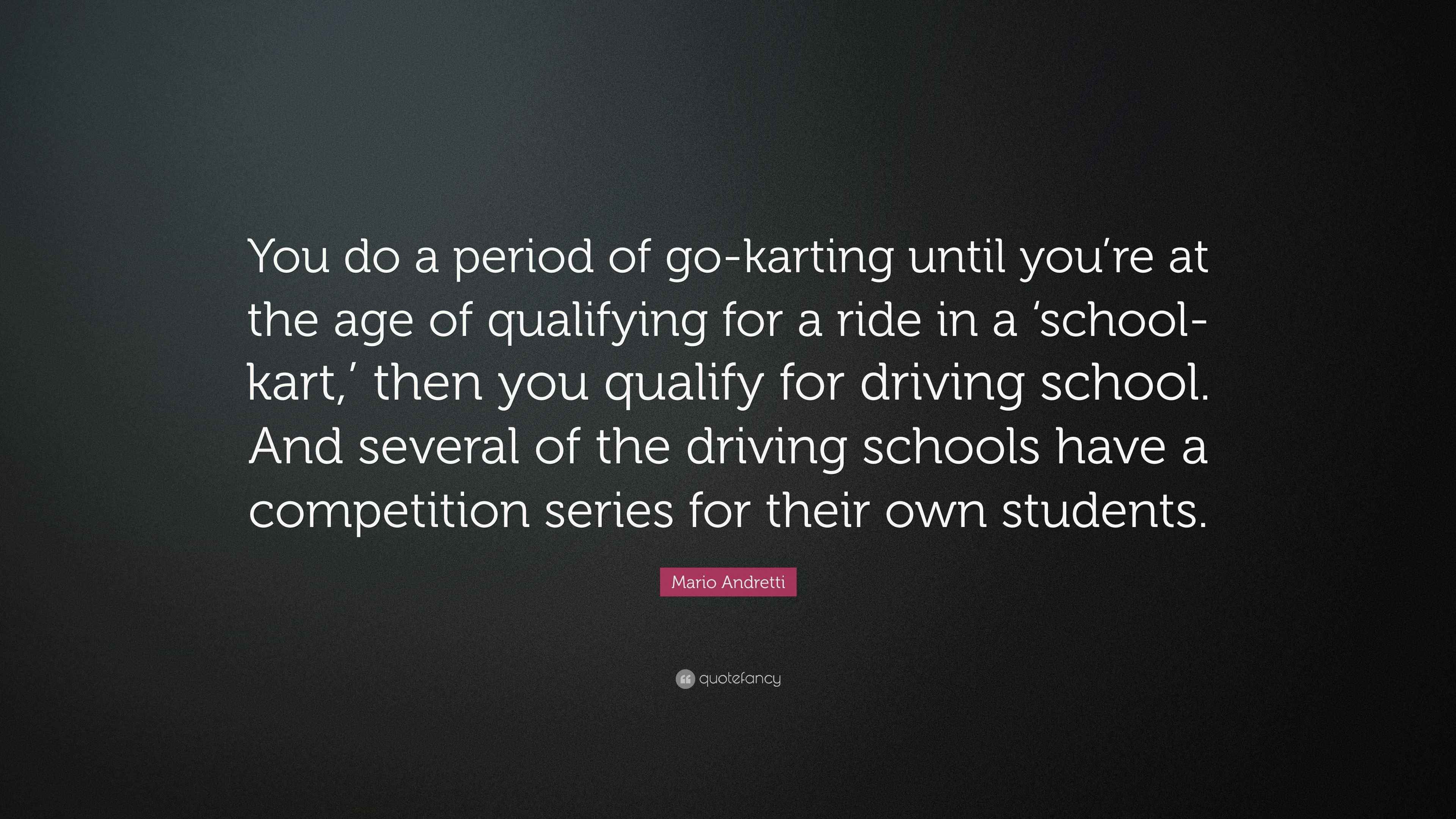 Mario Andretti Quote “You do a period of gokarting until you’re at