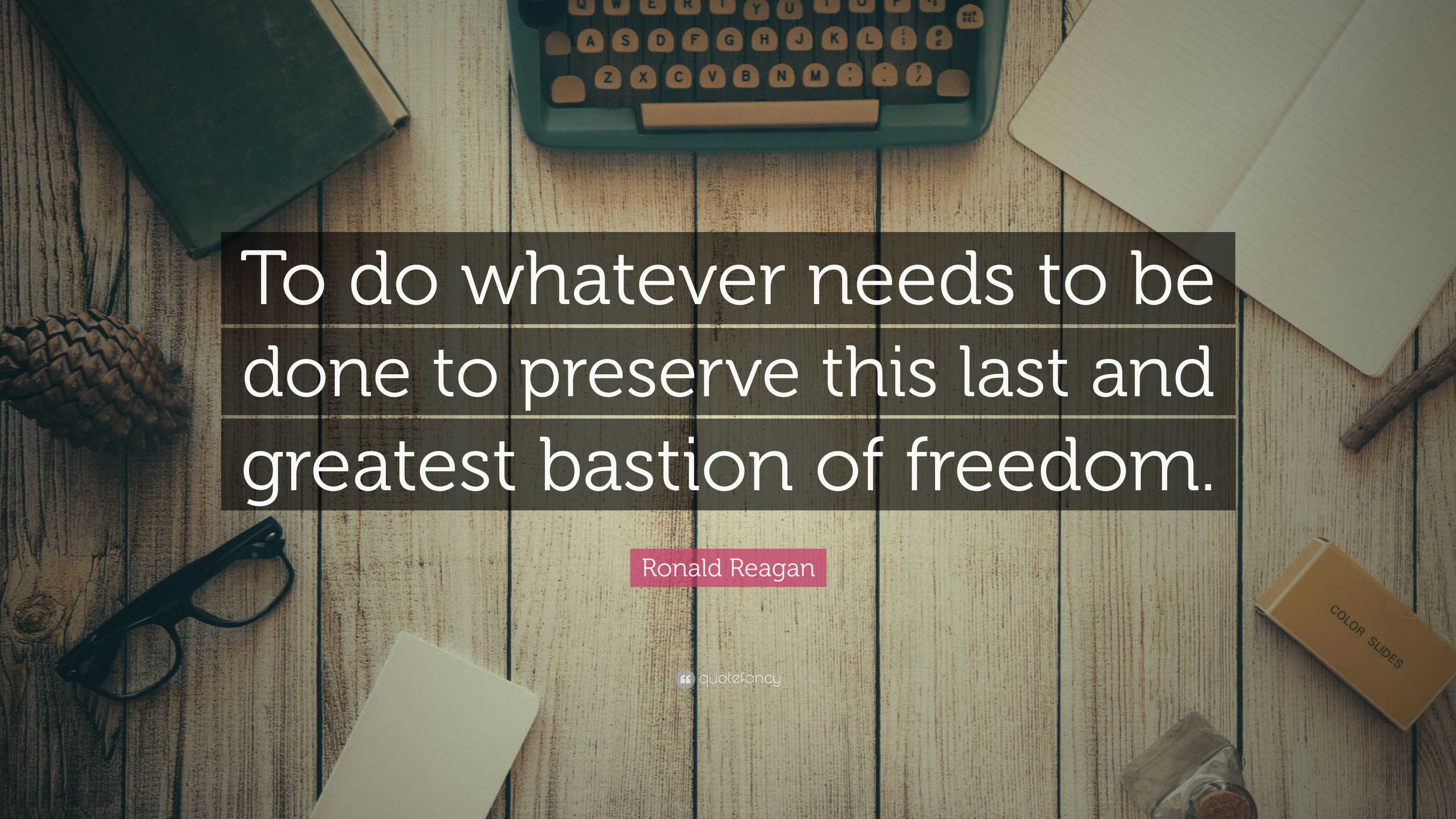 Ronald Reagan Quote: “To do whatever needs to be done to preserve this ...