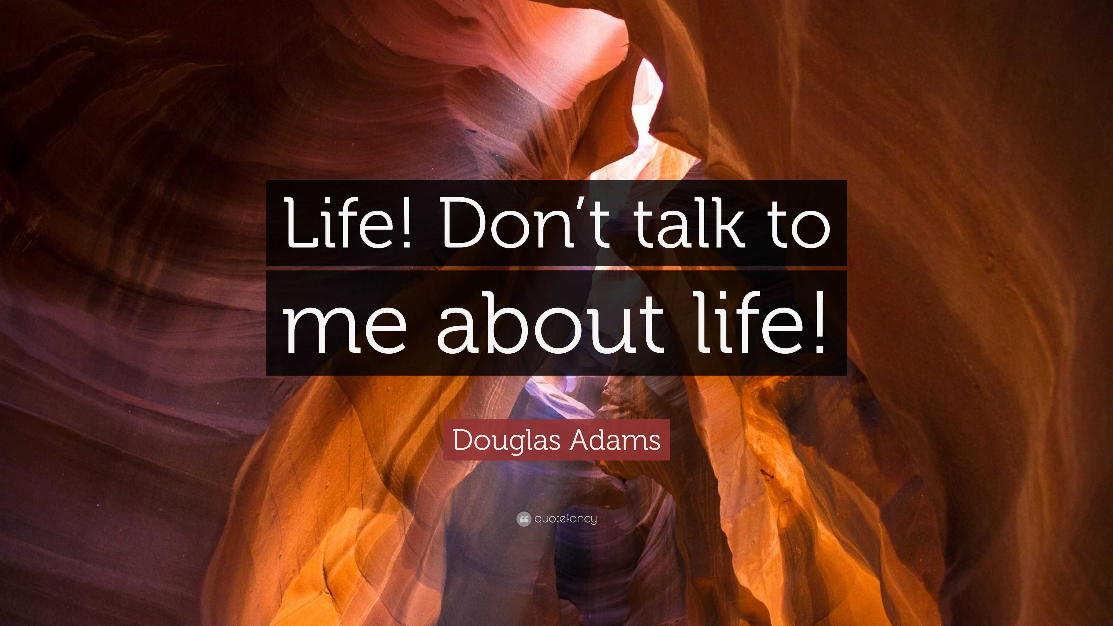 Douglas Adams Quote “Life! Don’t talk to me about life!”