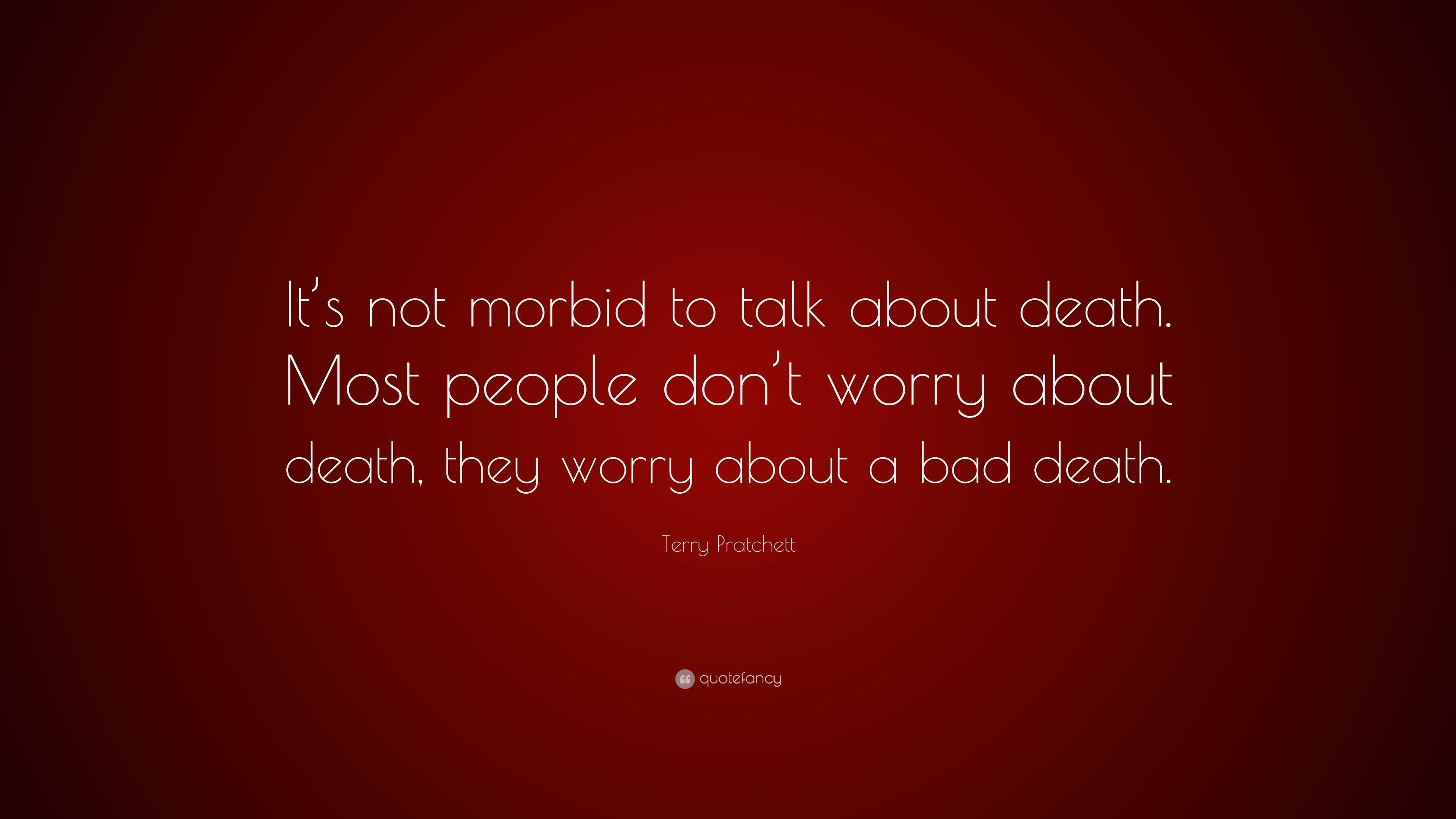 terry-pratchett-quote-it-s-not-morbid-to-talk-about-death-most