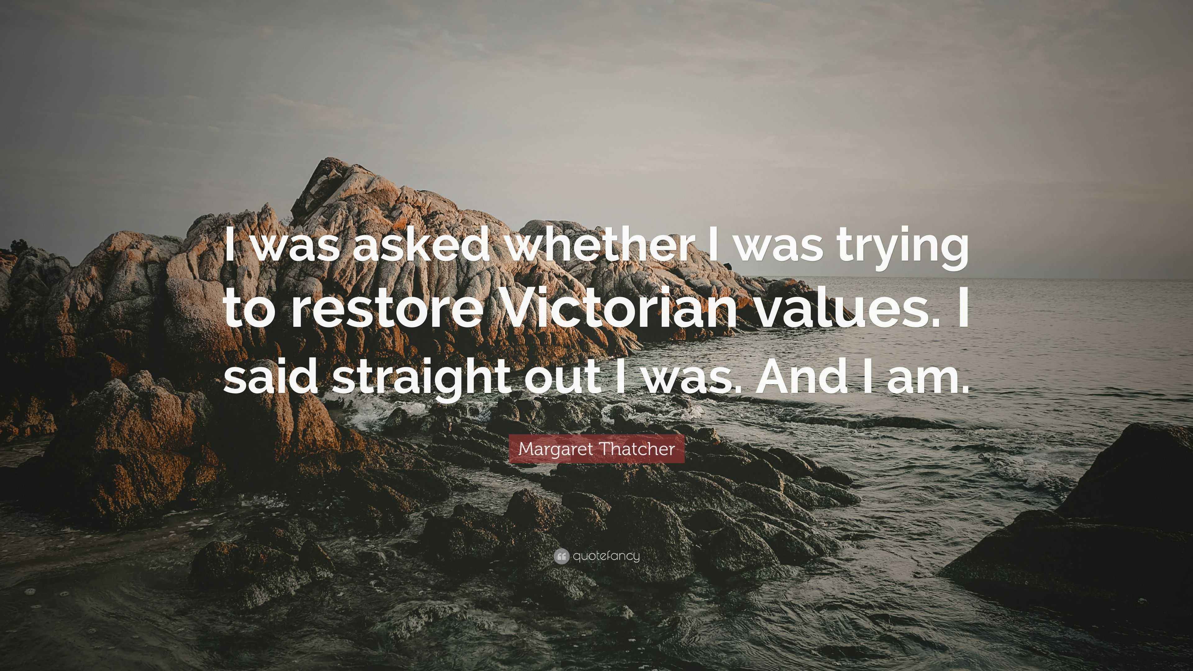 Margaret Thatcher Quote “I was asked whether I was trying to restore