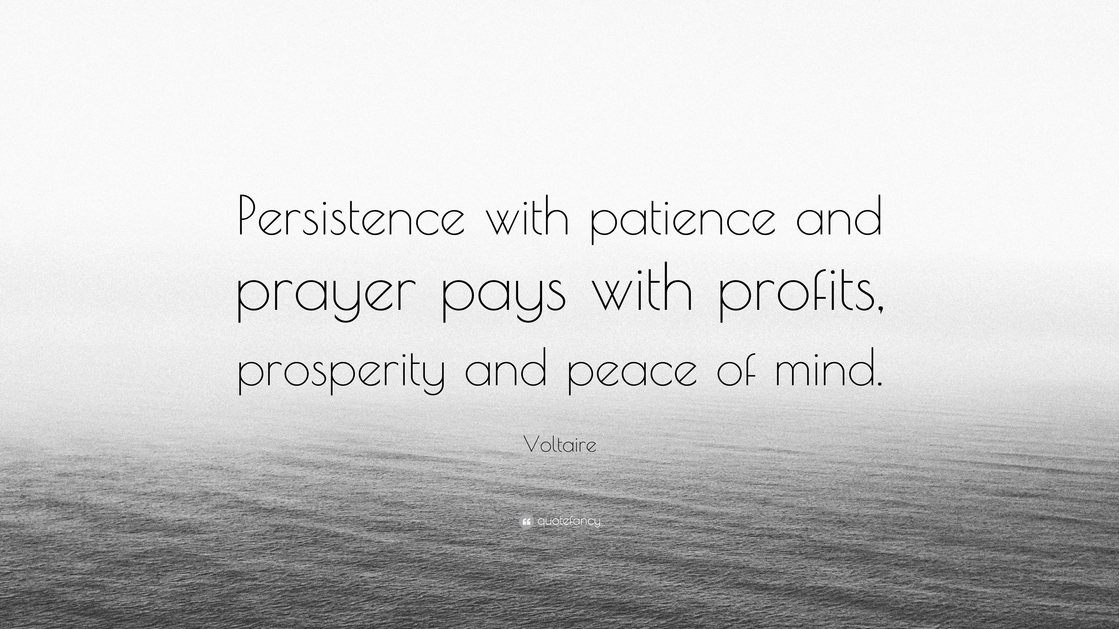 Voltaire Quote: “Persistence with patience and prayer pays with profits