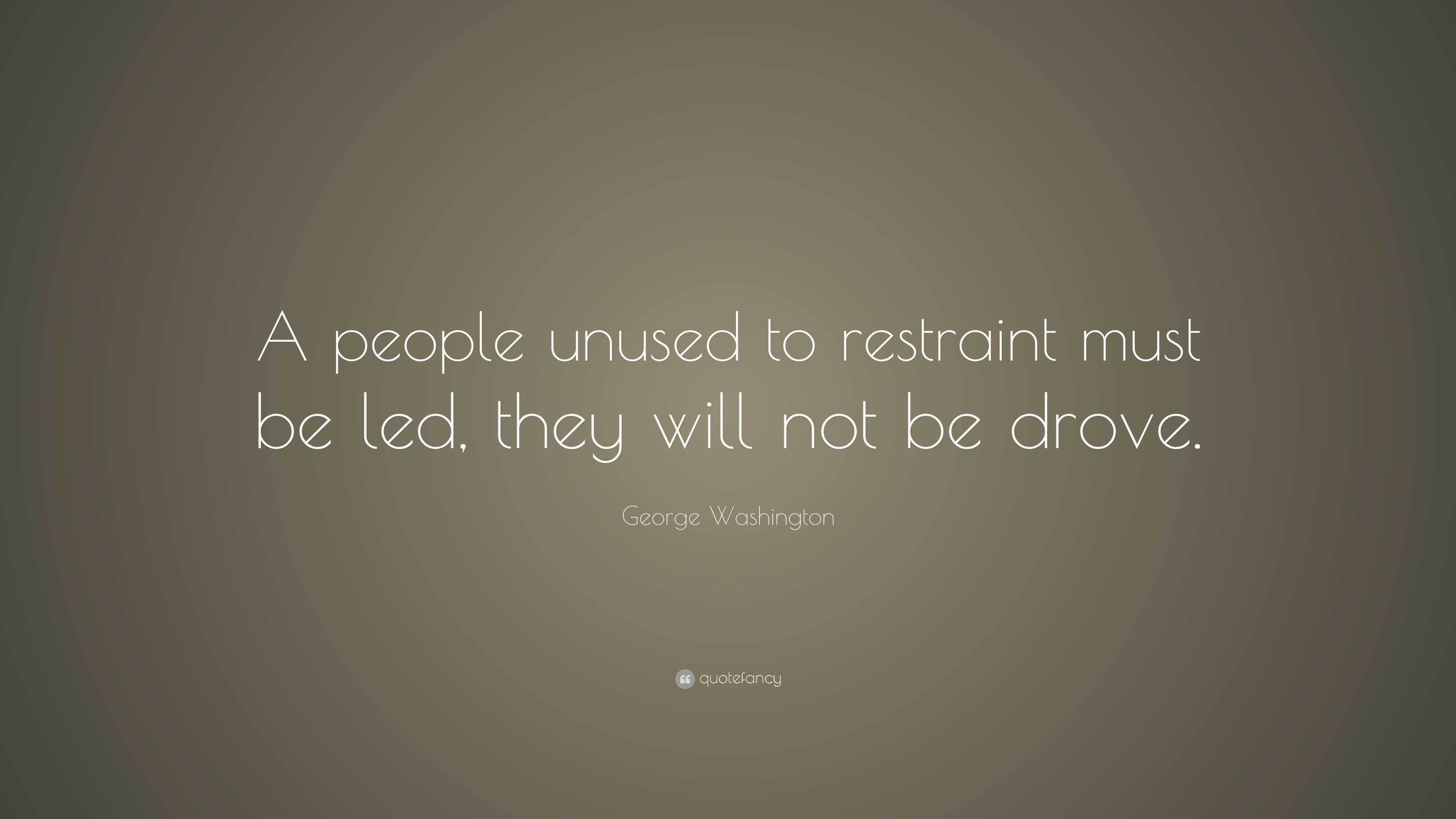 George Washington Quote: “A people unused to restraint must be led ...