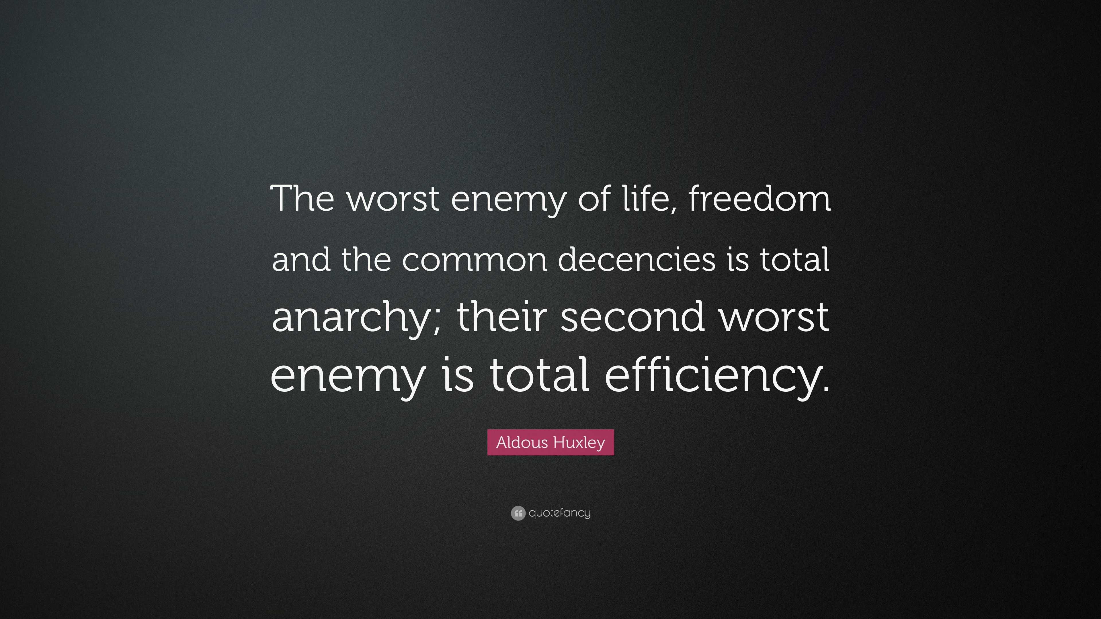 Aldous Huxley Quote “The worst enemy of life, freedom and the common
