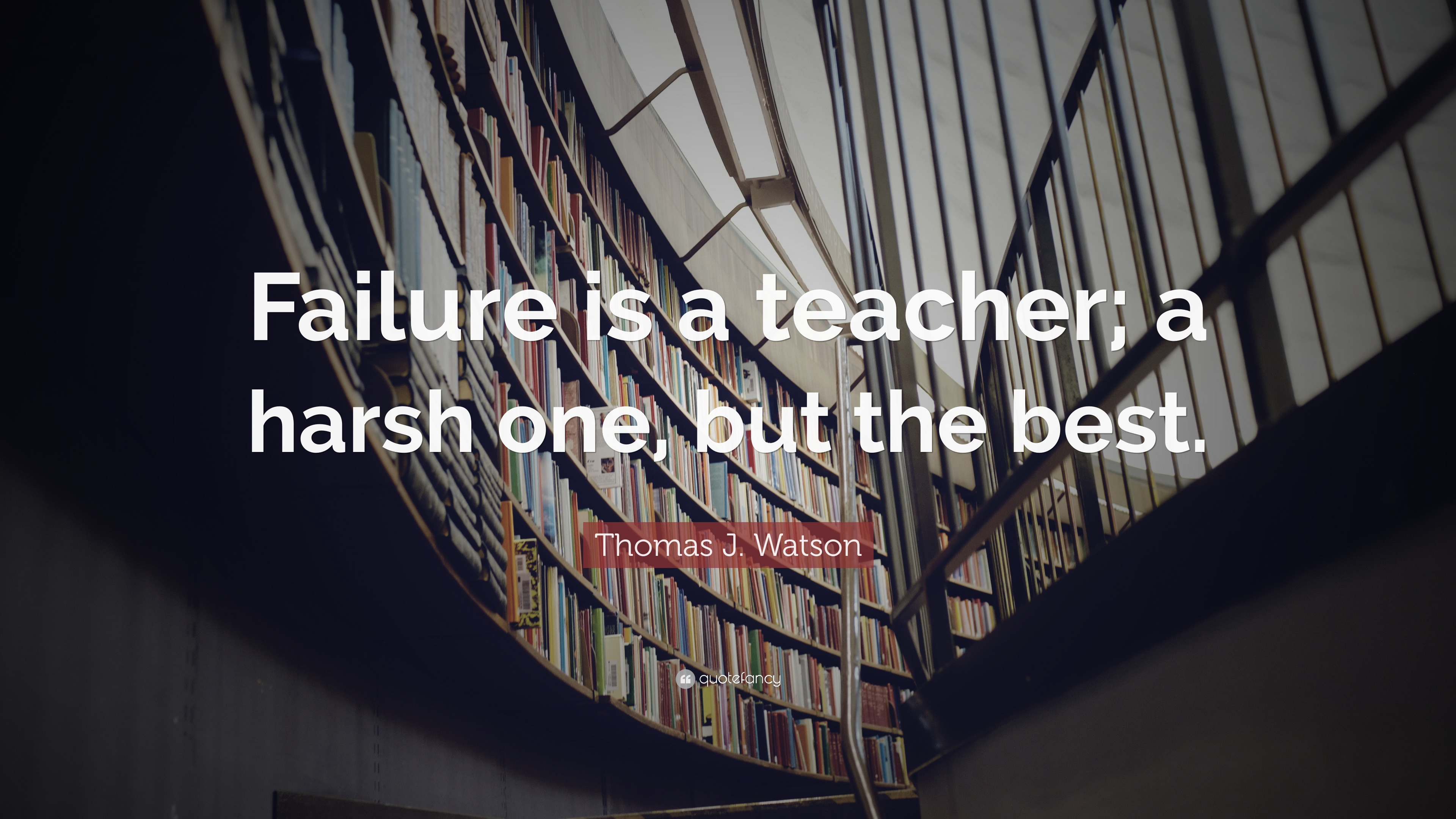 Thomas J. Watson Quote: “failure Is A Teacher; A Harsh One, But The Best.”