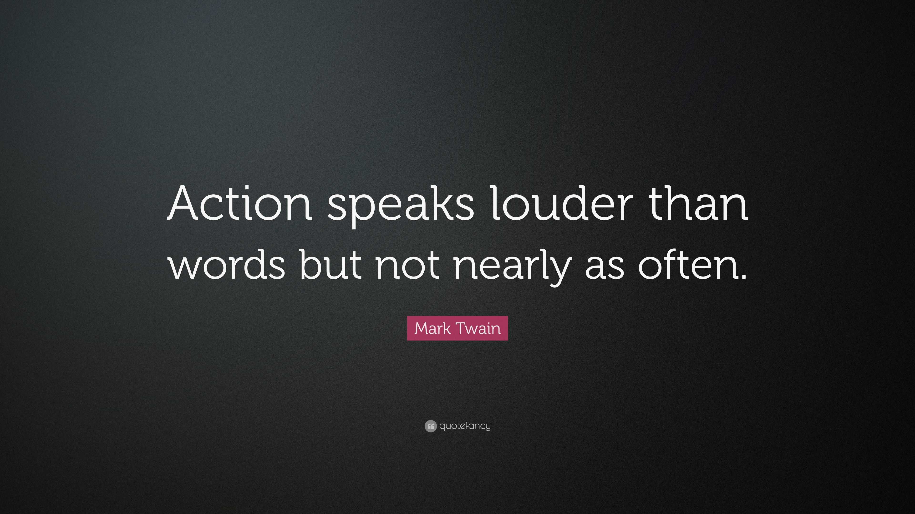 Mark Twain Quote: “Action speaks louder than words but not nearly as ...