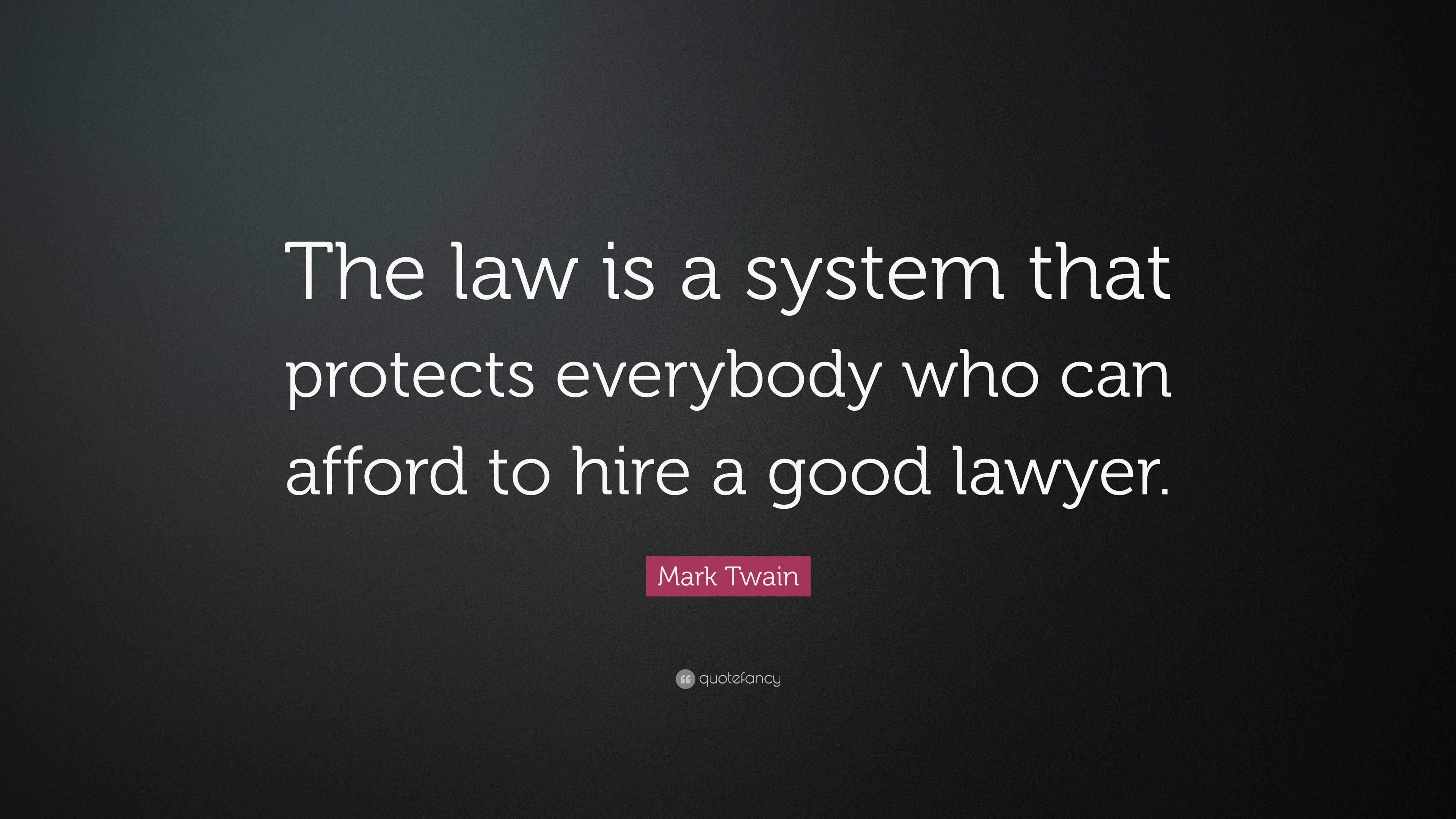 Mark Twain Quote: “the Law Is A System That Protects Everybody Who Can 