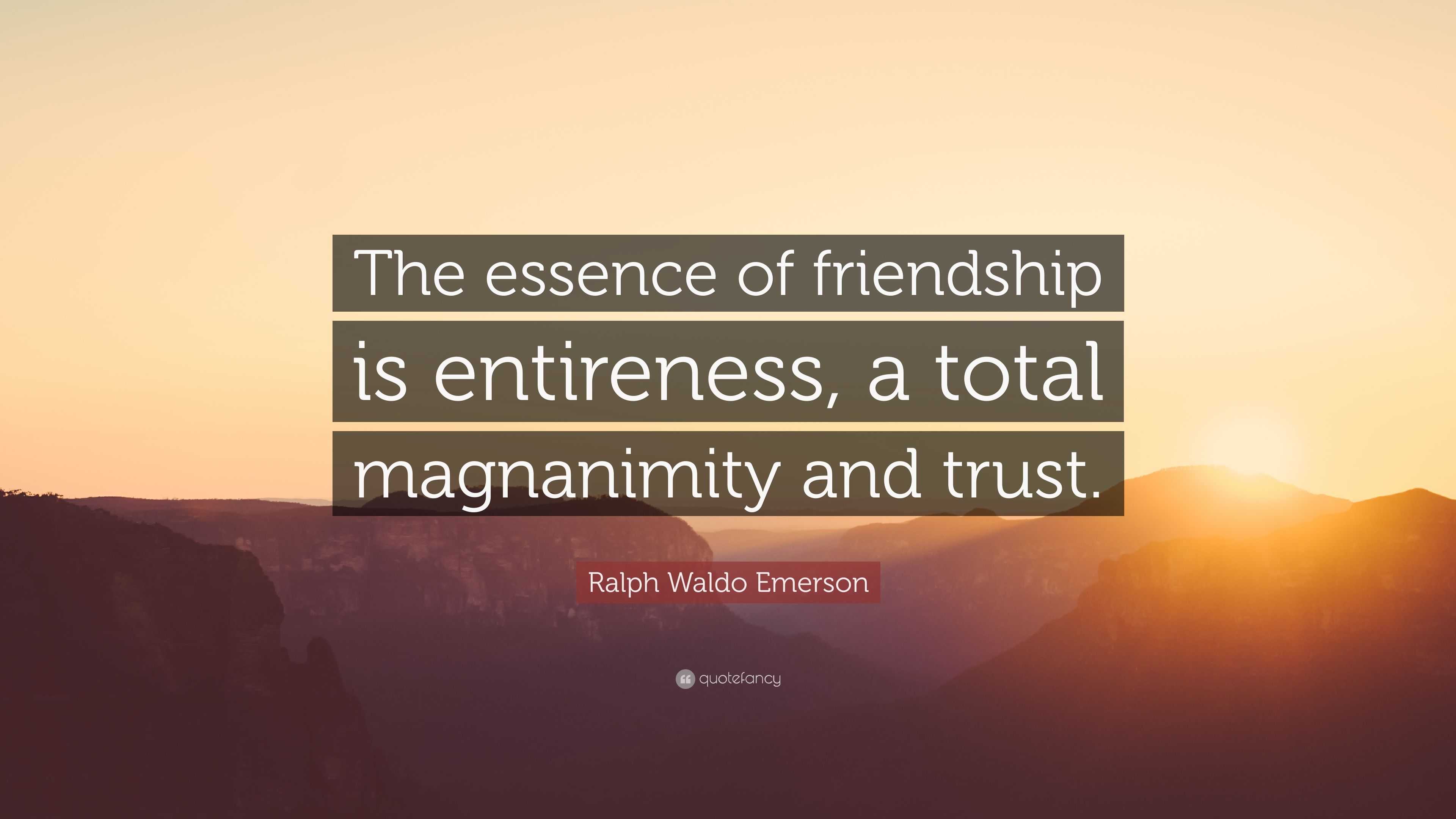 Ralph Waldo Emerson Quote: “The essence of friendship is entireness, a