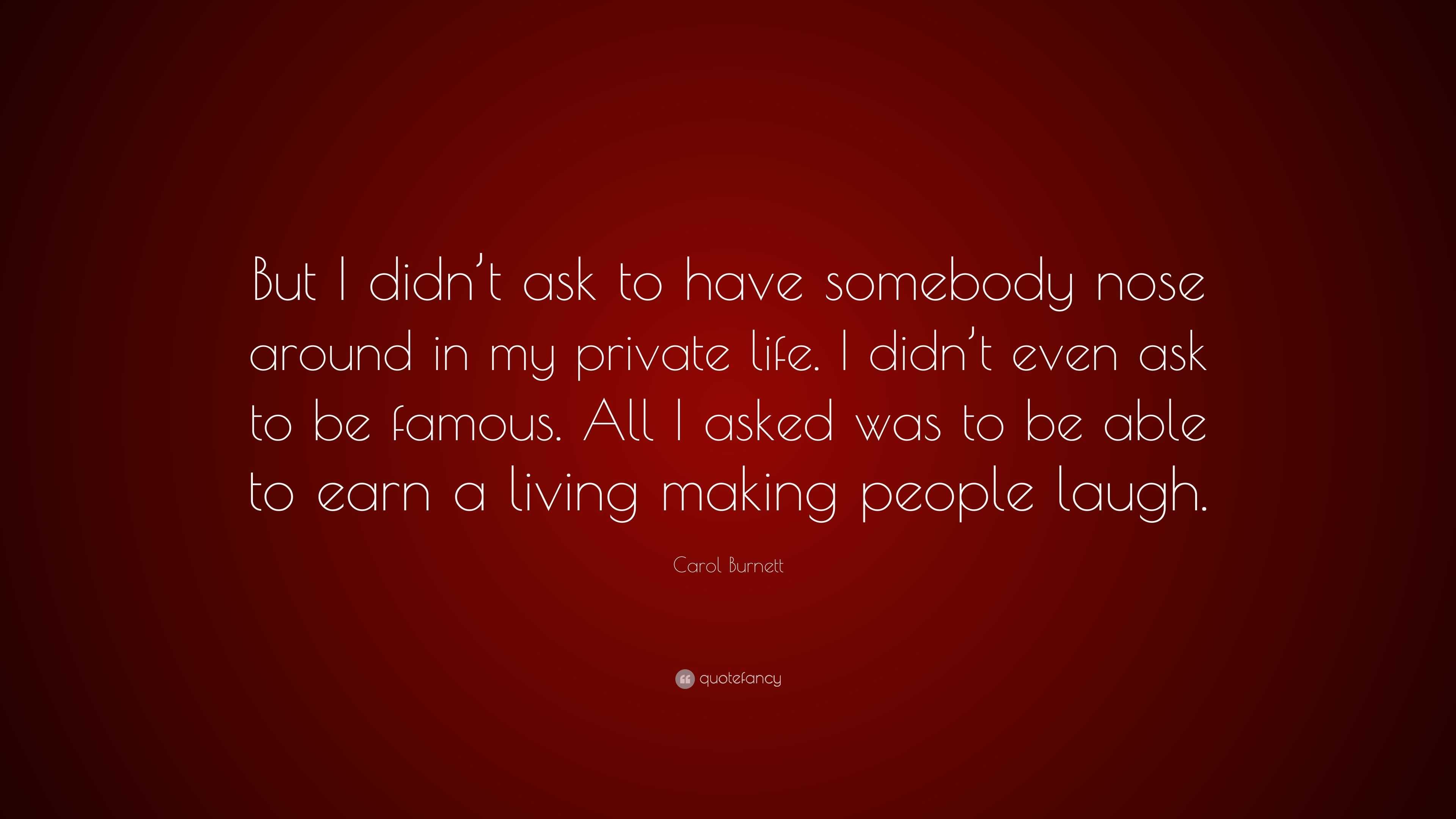 Carol Burnett Quote: “But I didn’t ask to have somebody nose around in ...