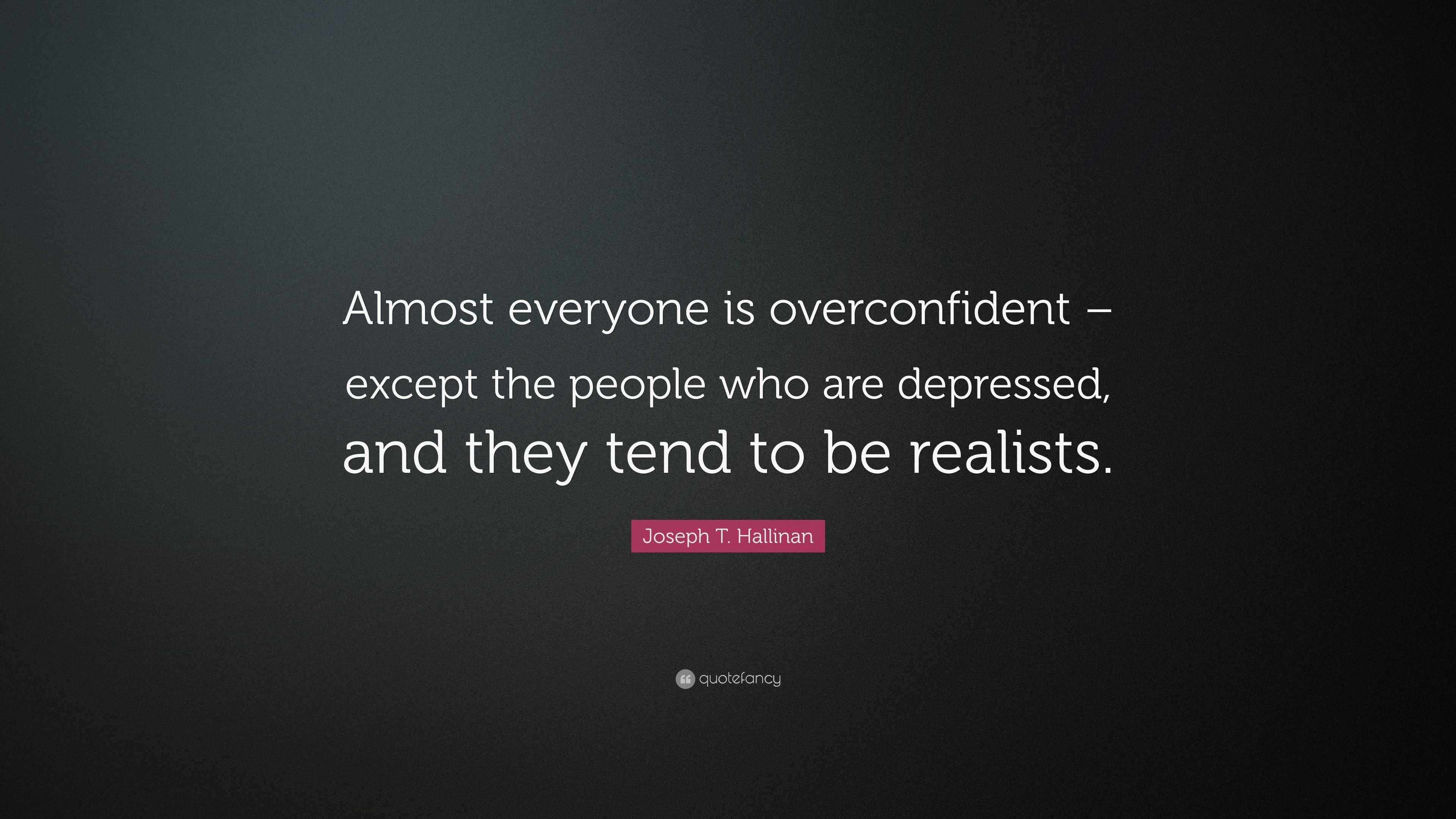 Joseph T. Hallinan Quote: “Almost everyone is overconfident – except ...