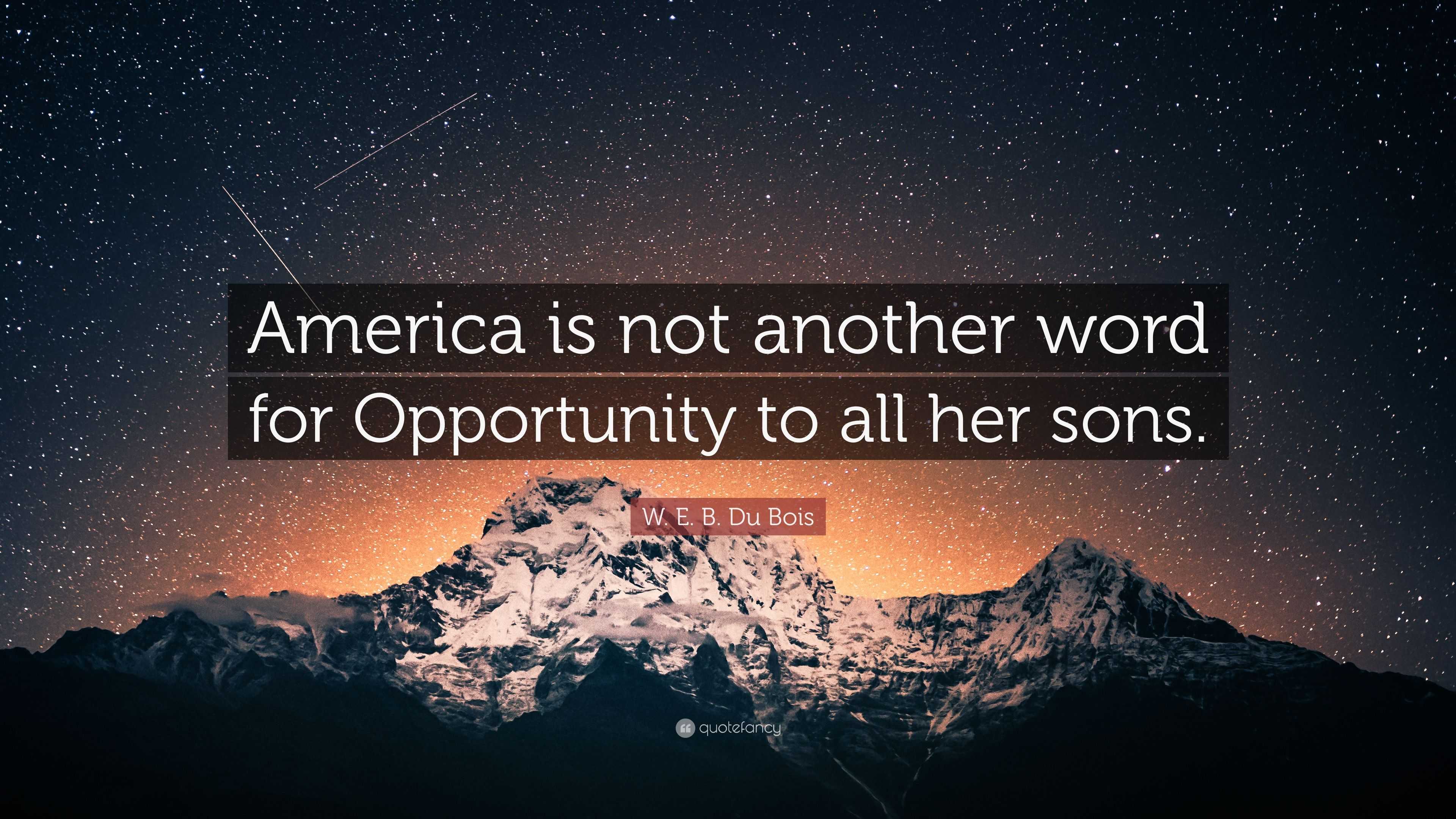 W E B Du Bois Quote America Is Not Another Word For Opportunity To All Her Sons