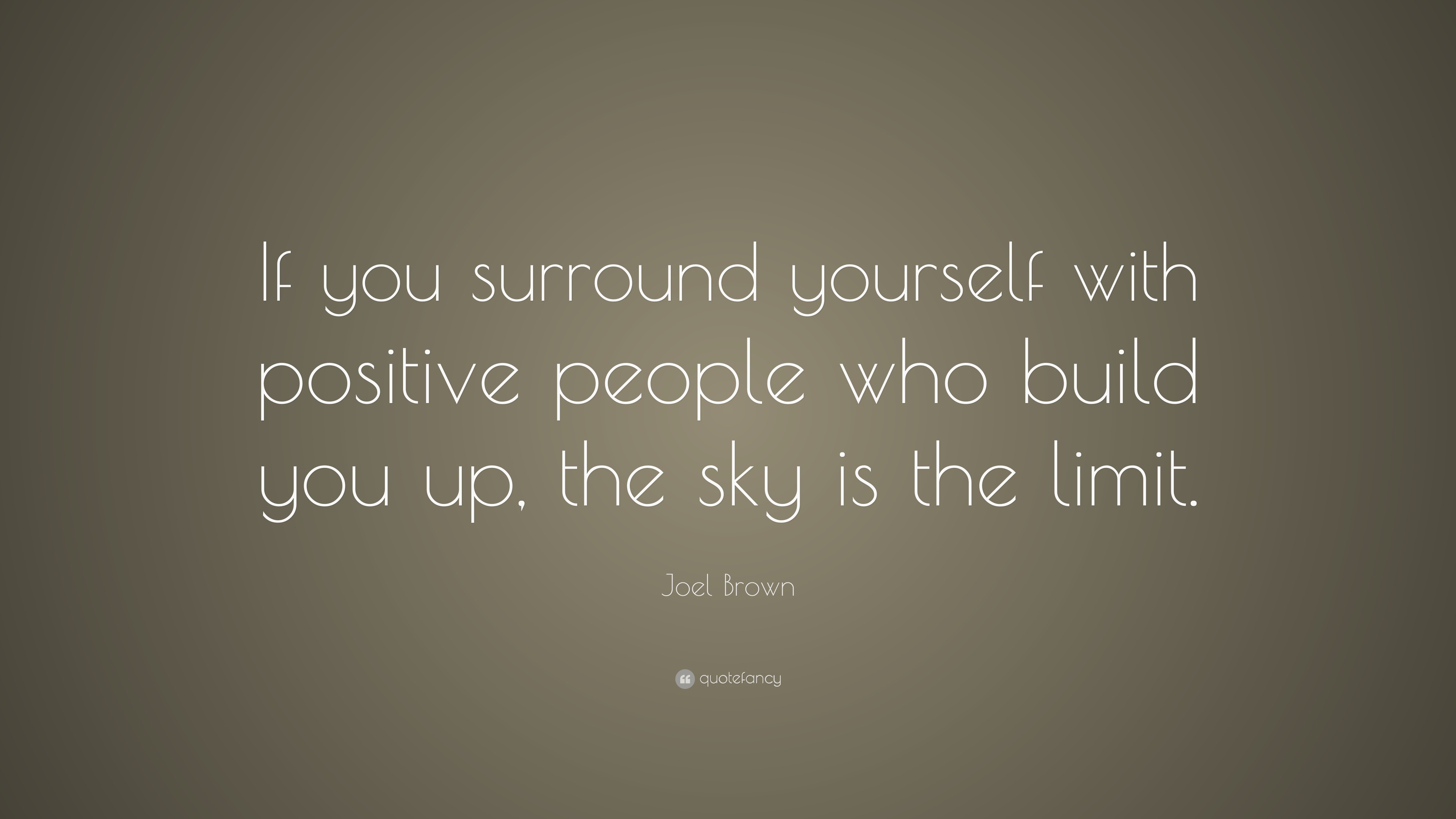 Joel Brown Quote: “If you surround yourself with positive people who ...