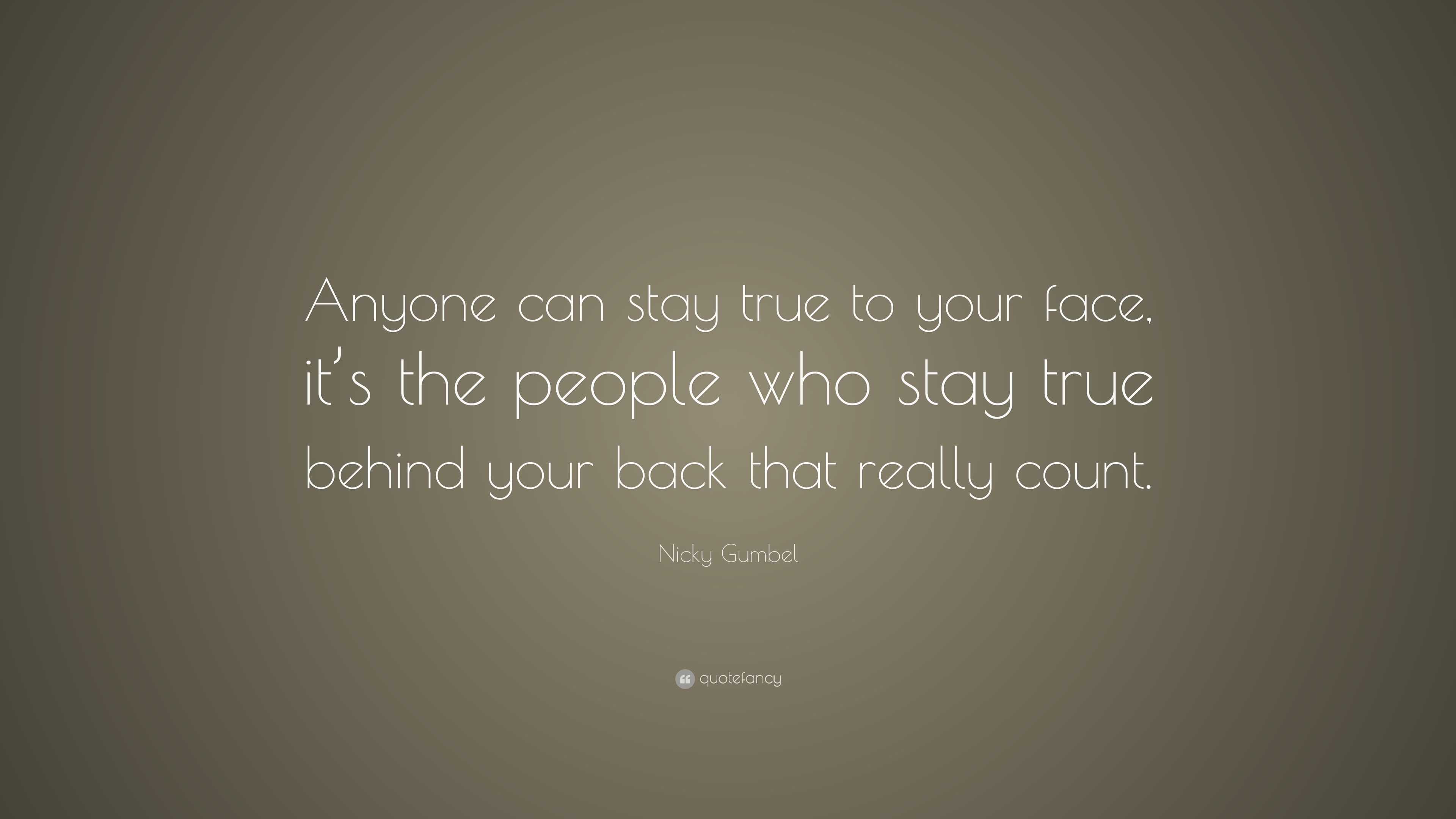 Nicky Gumbel Quote: “Anyone can stay true to your face, it’s the people ...