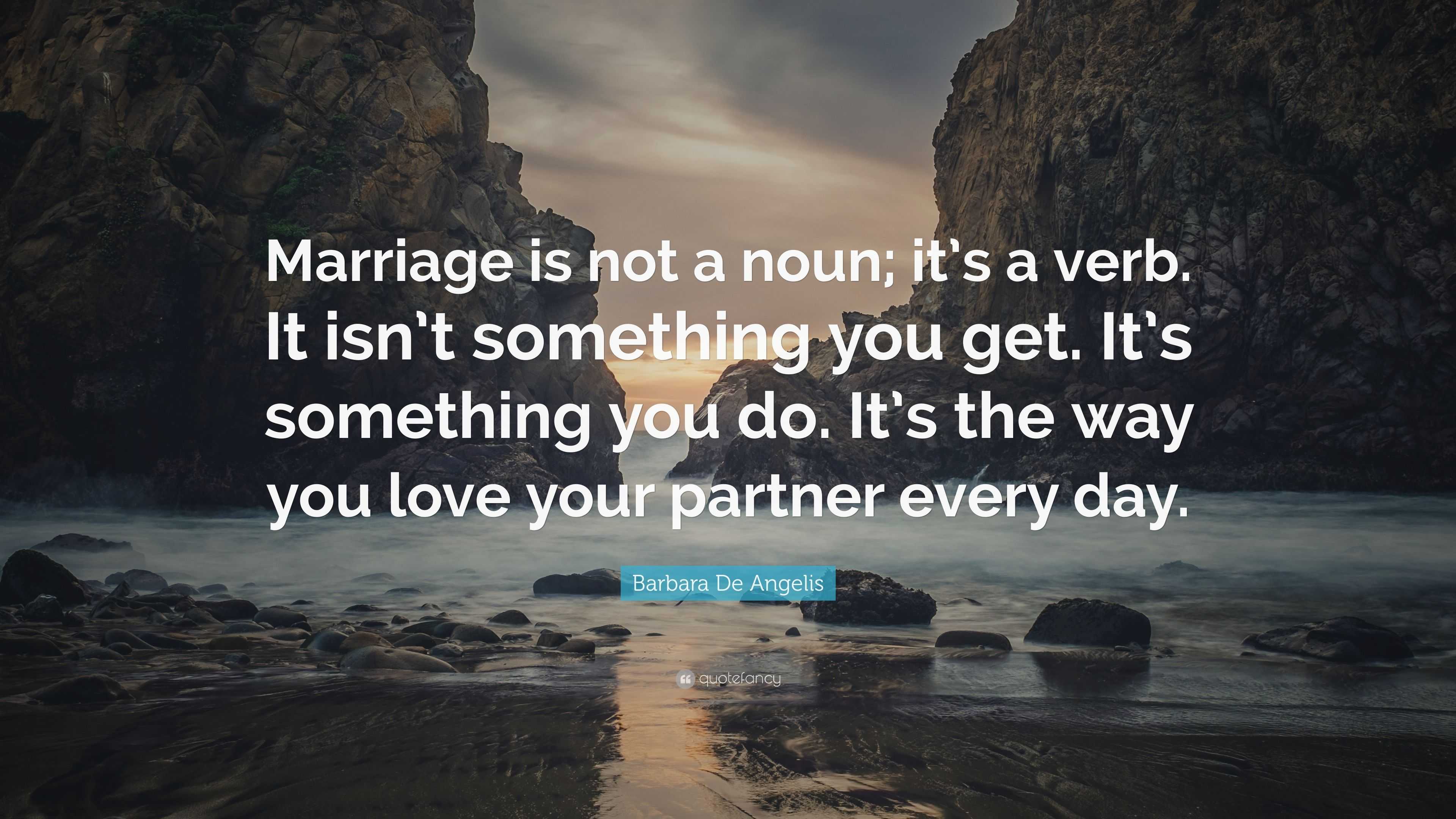 Barbara De Angelis Quote: “Marriage is not a noun; it’s a verb. It isn ...