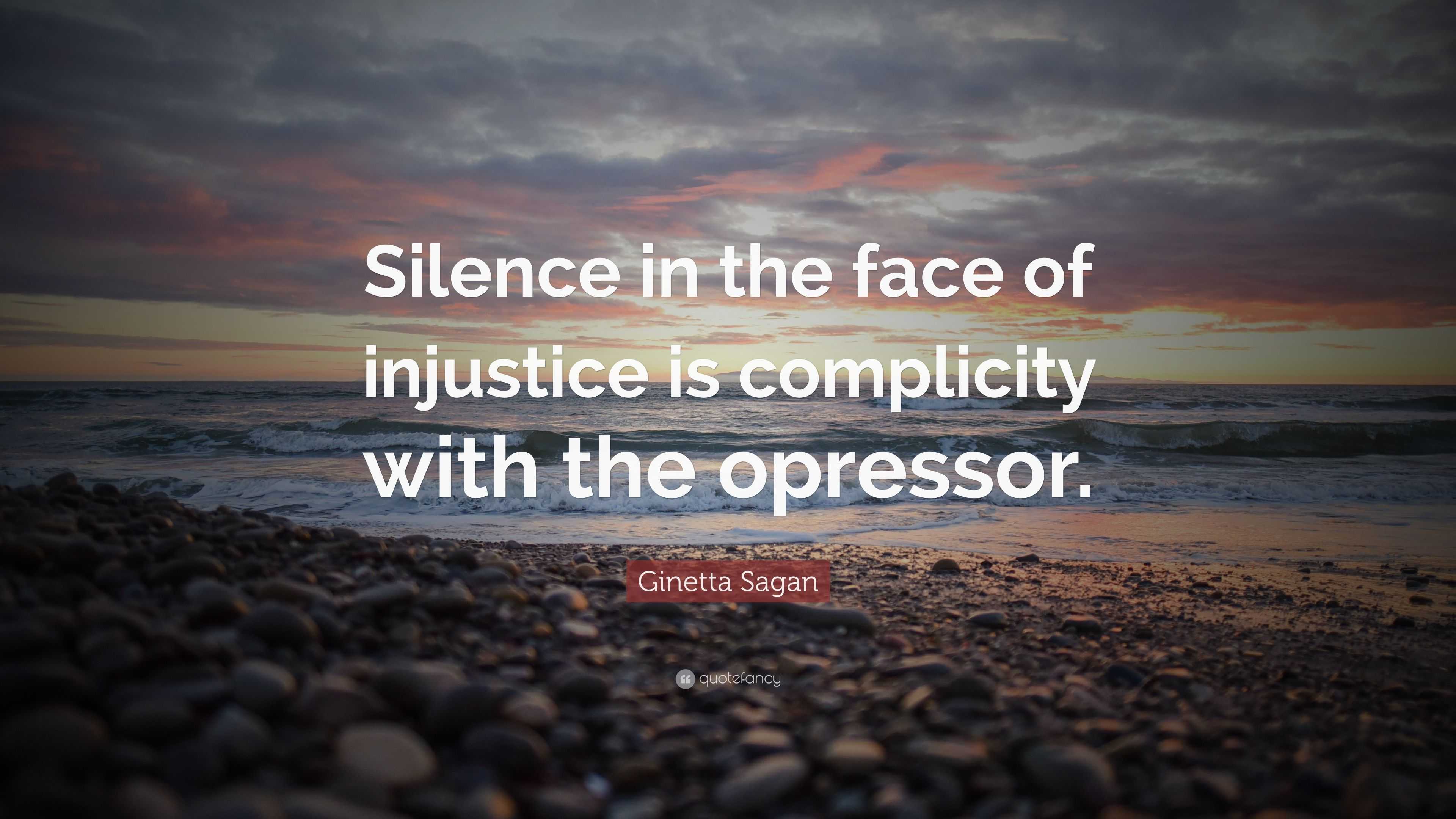 Ginetta Sagan Quote: “Silence in the face of injustice is complicity ...