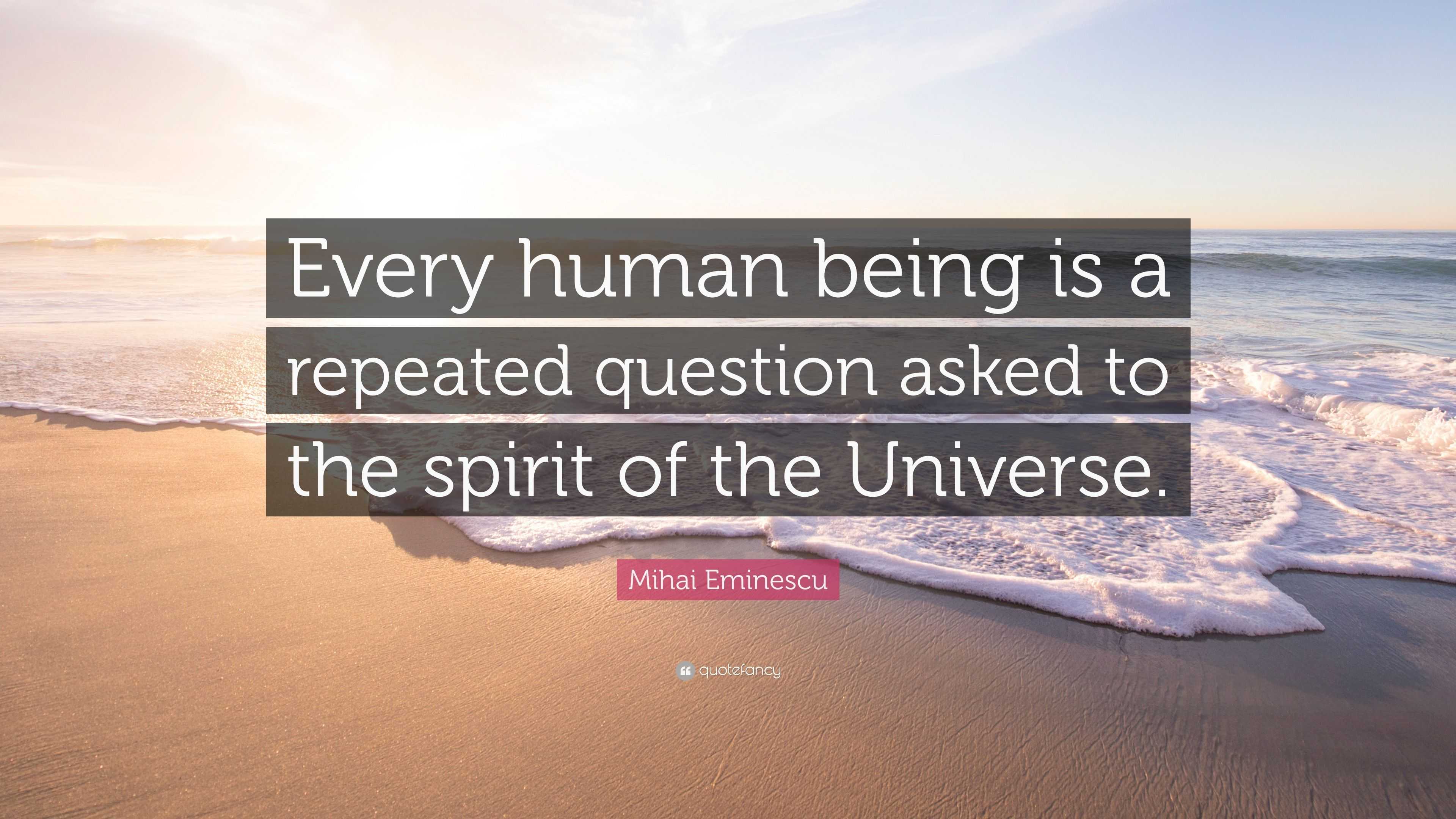 Mihai Eminescu Quote: “Every human being is a repeated question asked ...