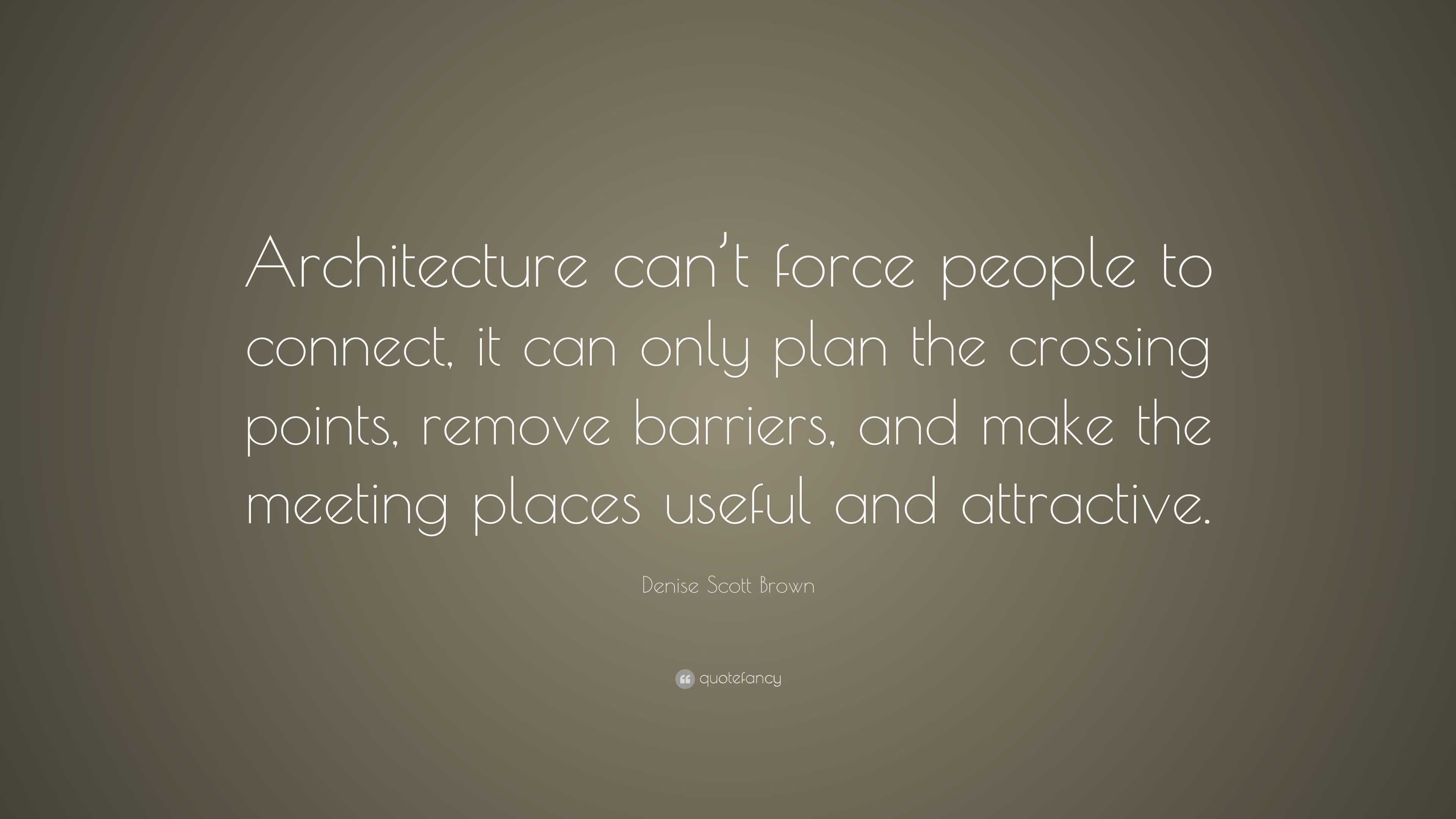 Denise Scott Brown Quote: “Architecture can’t force people to connect ...