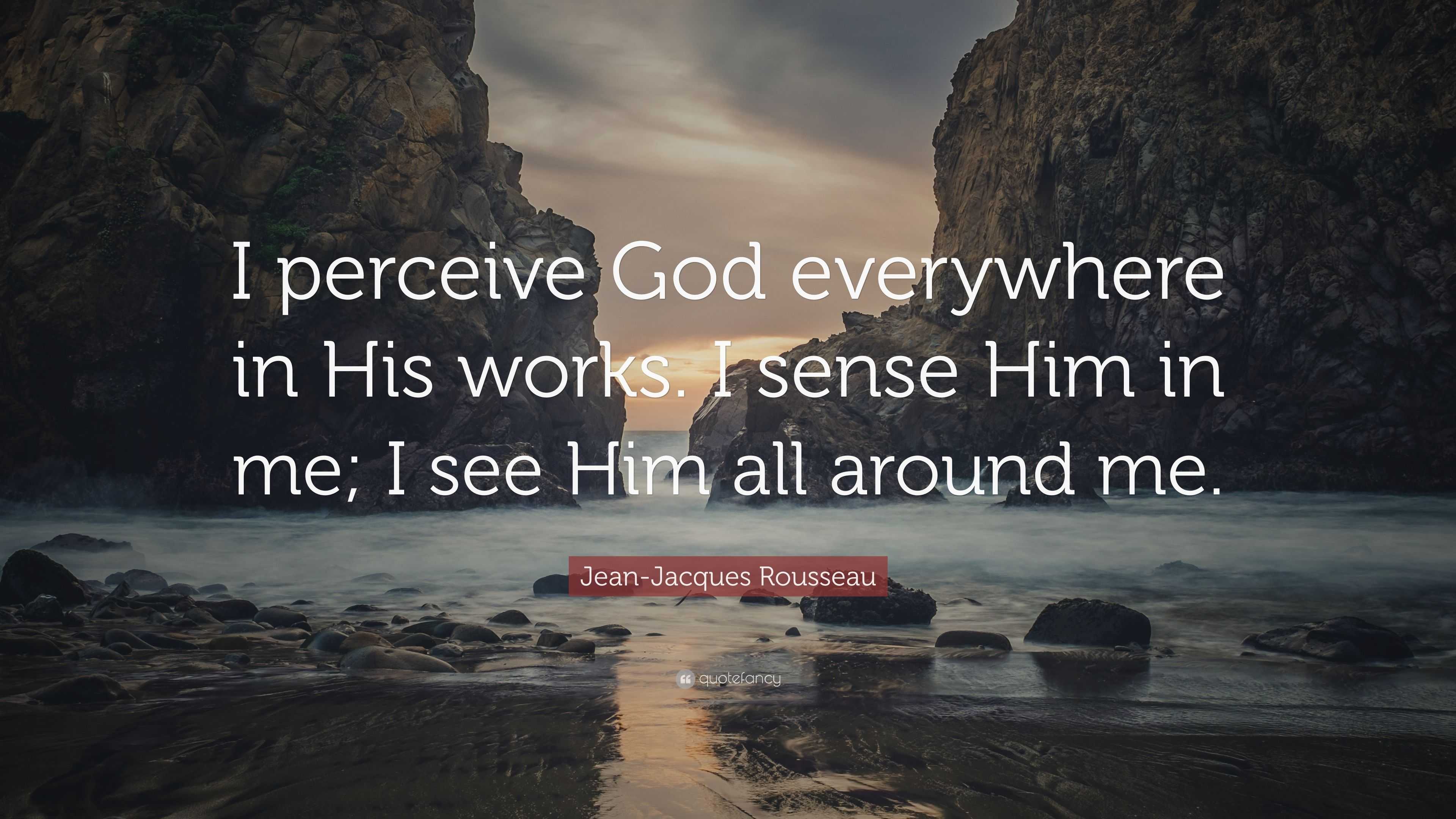 Jean-Jacques Rousseau Quote: “I perceive God everywhere in His works. I  sense Him in me;
