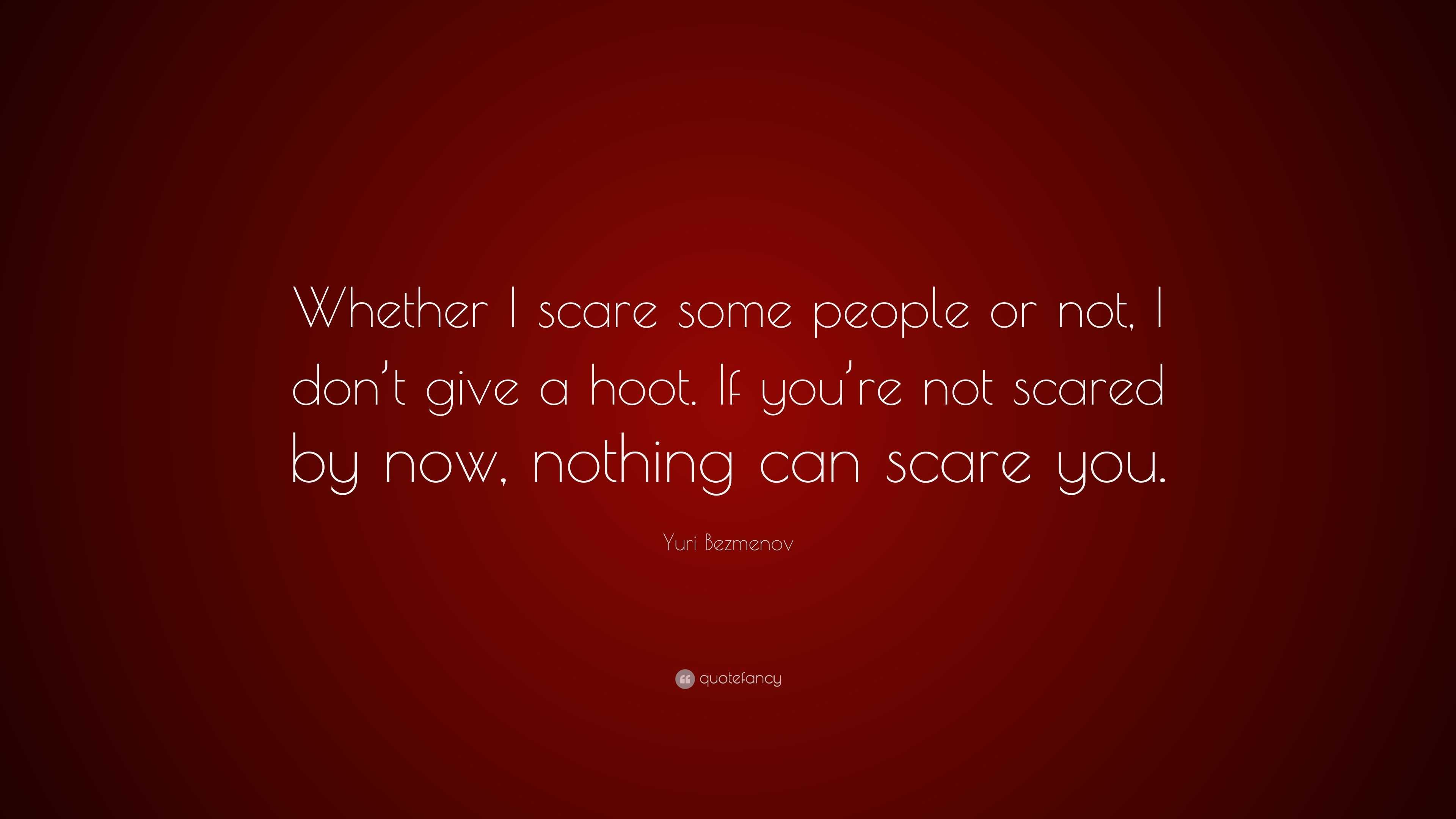 Yuri Bezmenov Quote Whether I Scare Some People Or Not I Don t Give yuri-bezmenov-quote-whether-i-scare-some-people-or-not-i-don-t-give
