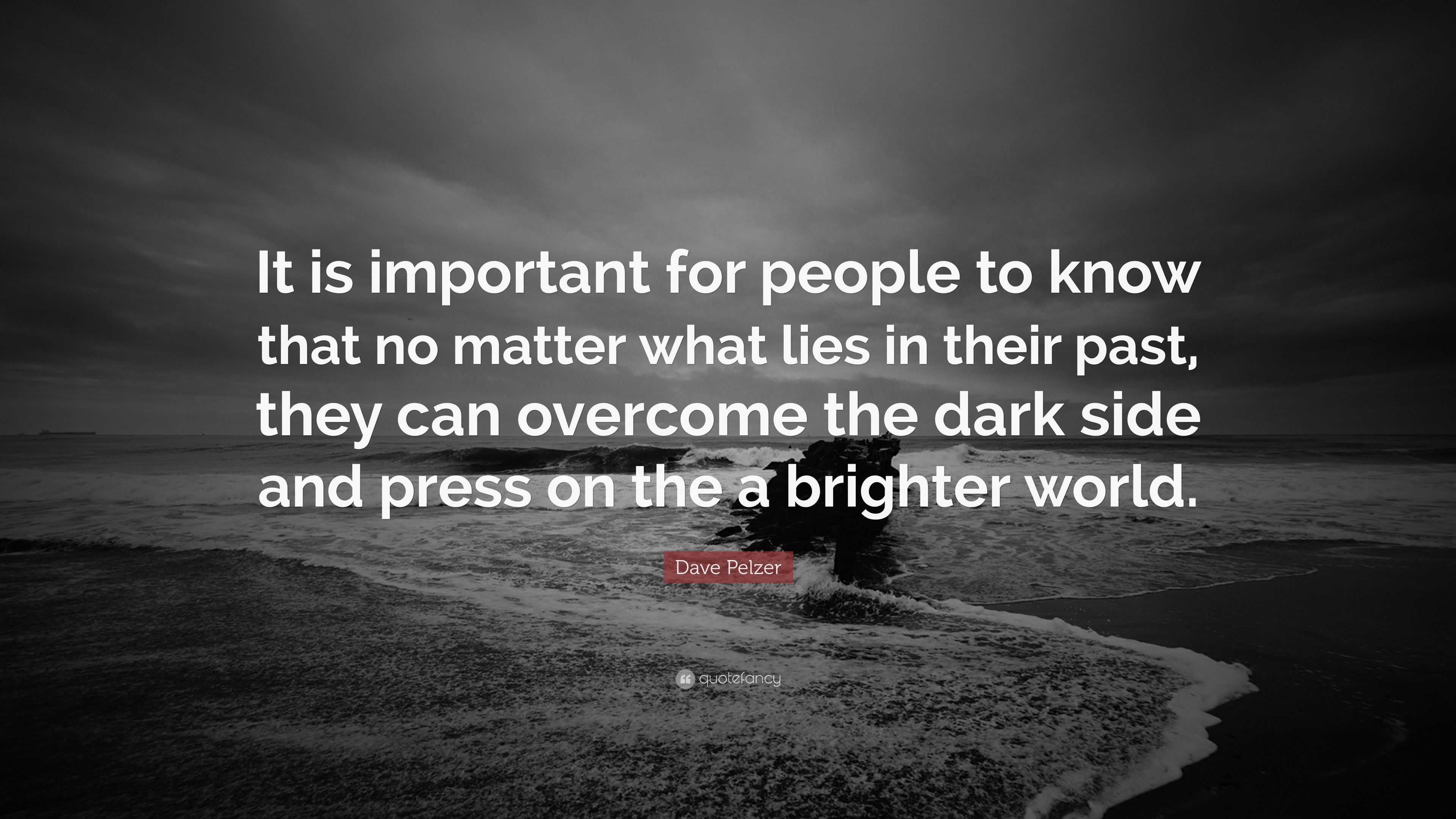 Dave Pelzer Quote: “It is important for people to know that no matter ...