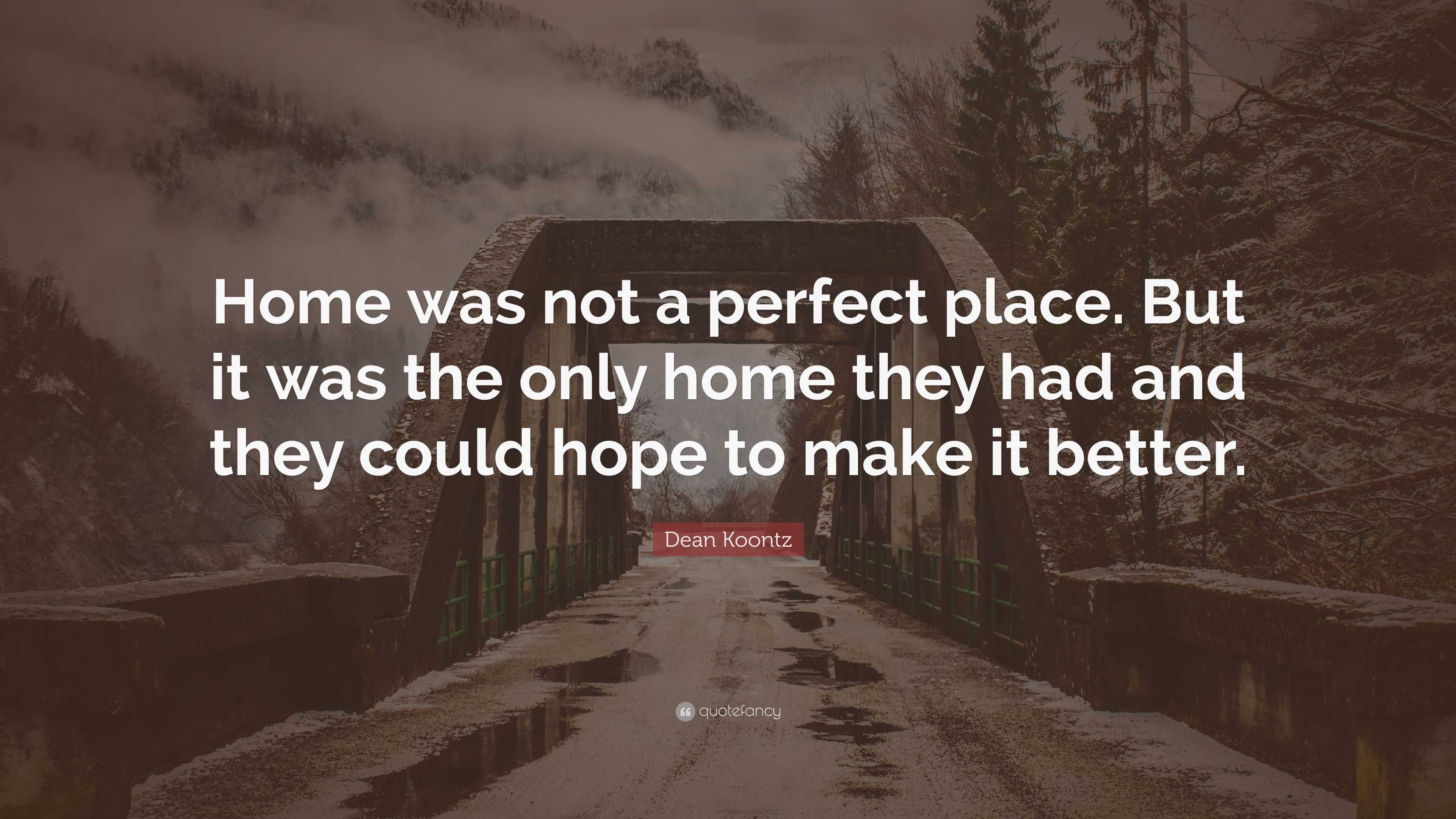 Dean Koontz Quote: “Home was not a perfect place. But it was the only ...