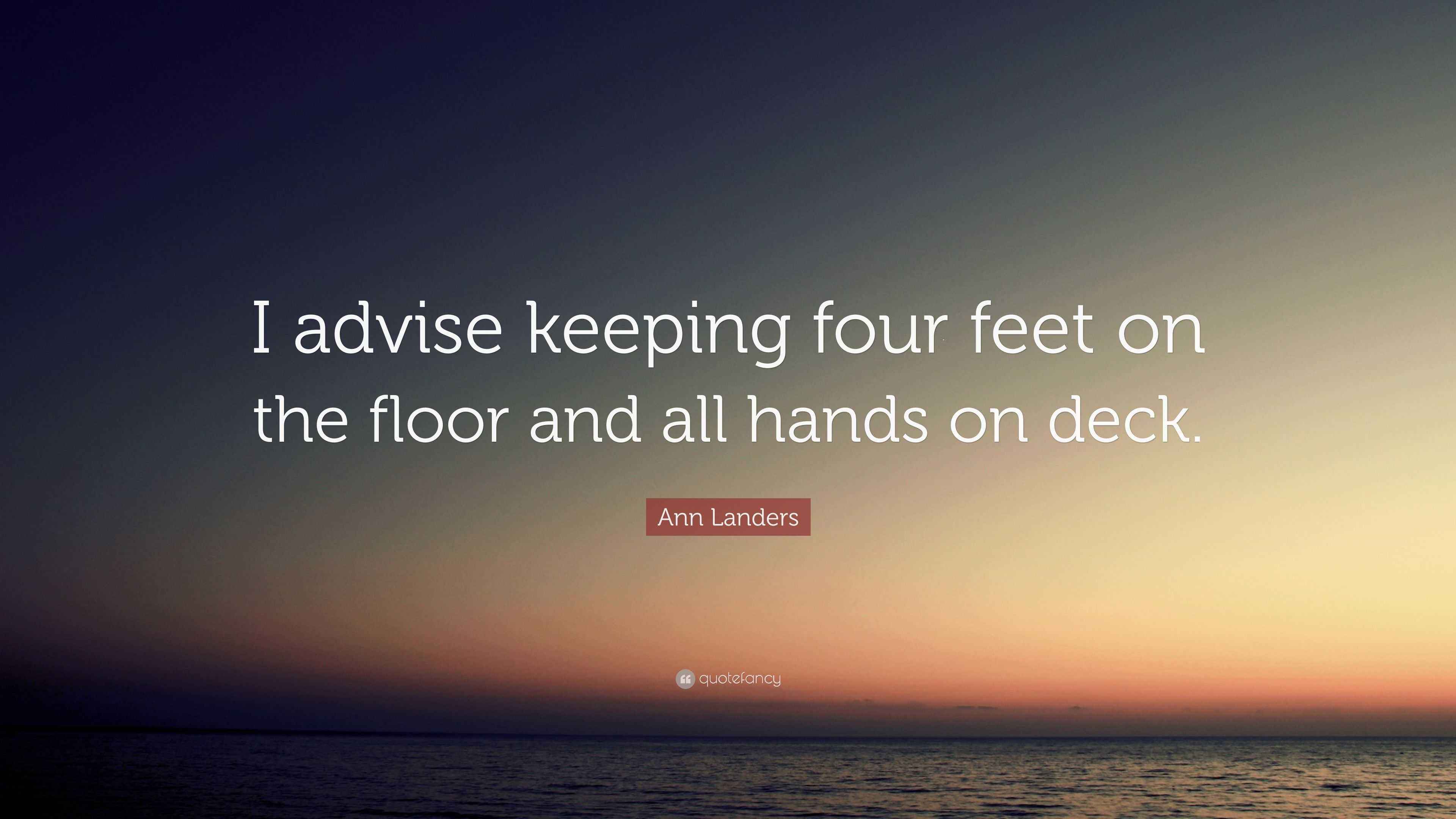 Ann Landers Quote “I advise keeping four feet on the floor and all