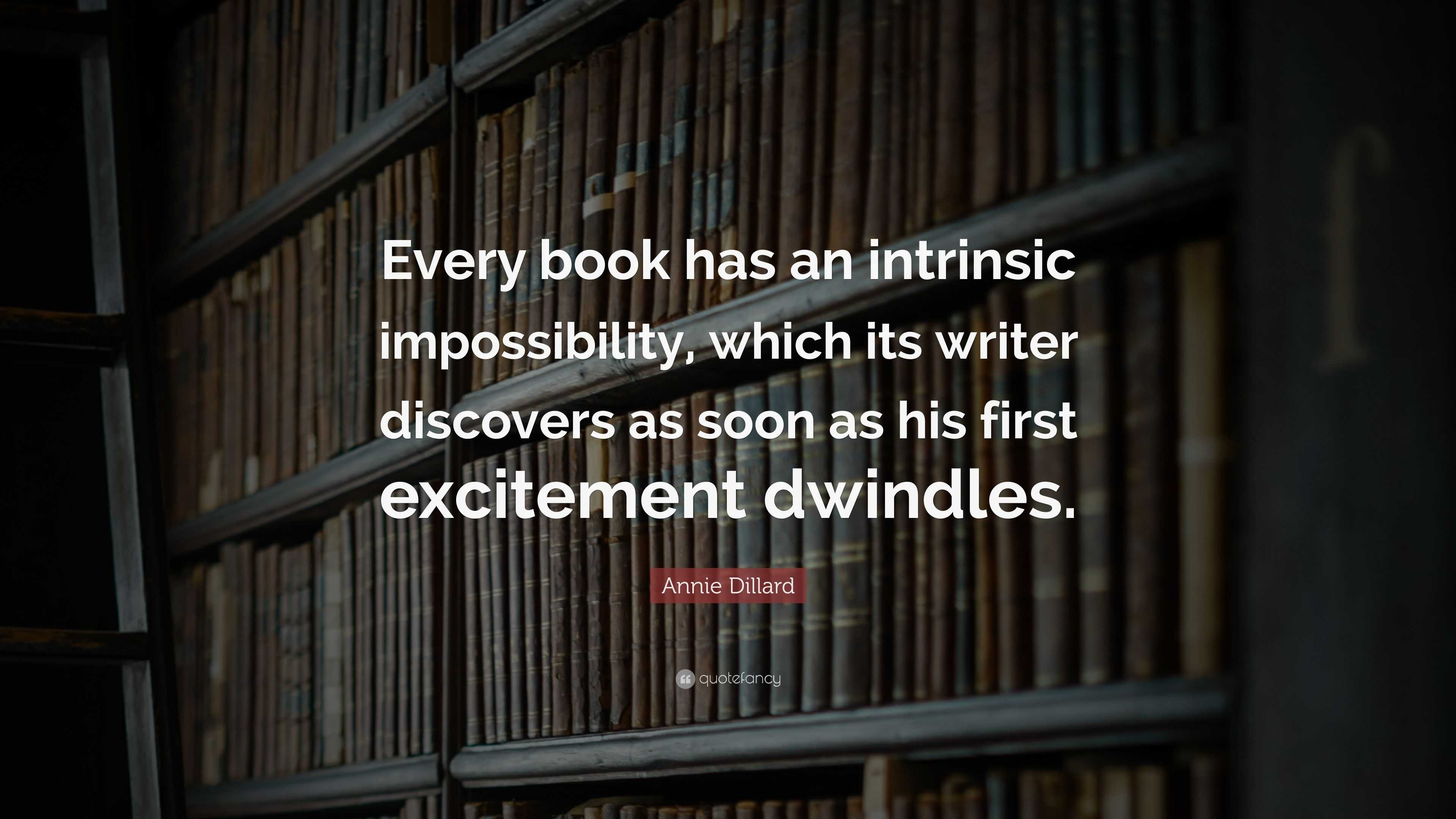 Annie Dillard Quote: “Every book has an intrinsic impossibility, which ...