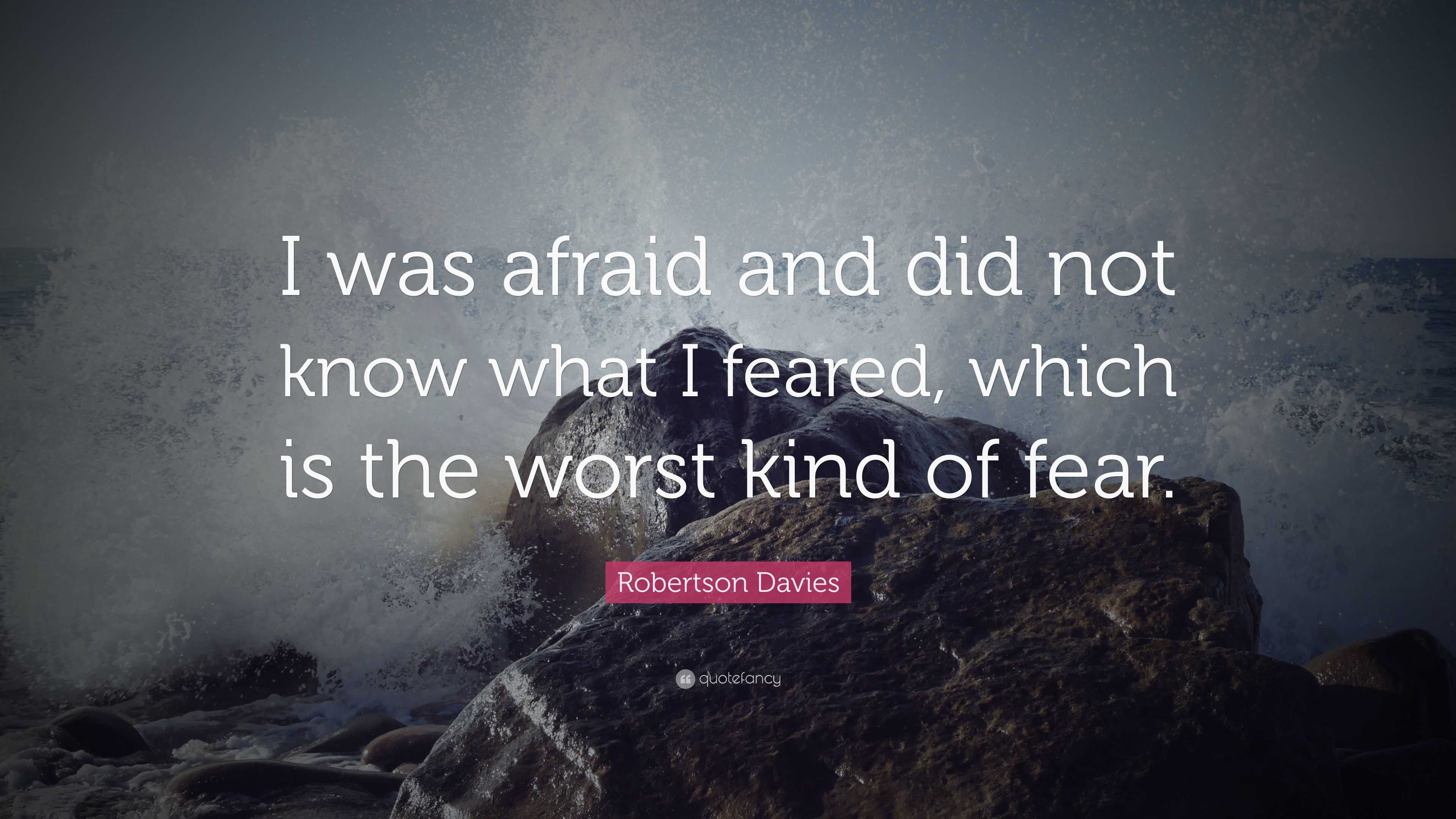 Robertson Davies Quote: “I was afraid and did not know what I feared ...