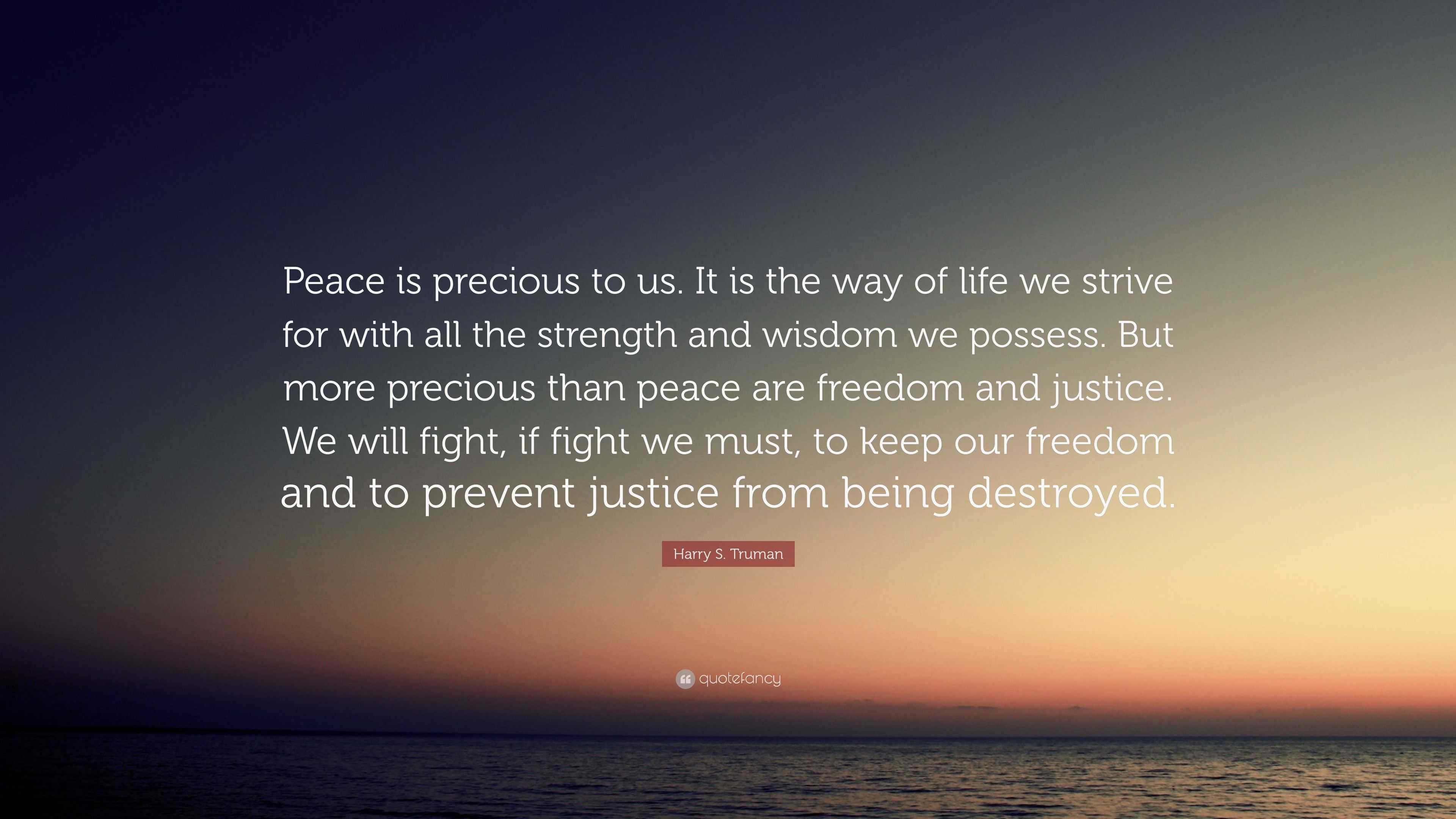 Harry S. Truman Quote: “Peace is precious to us. It is the way of life ...