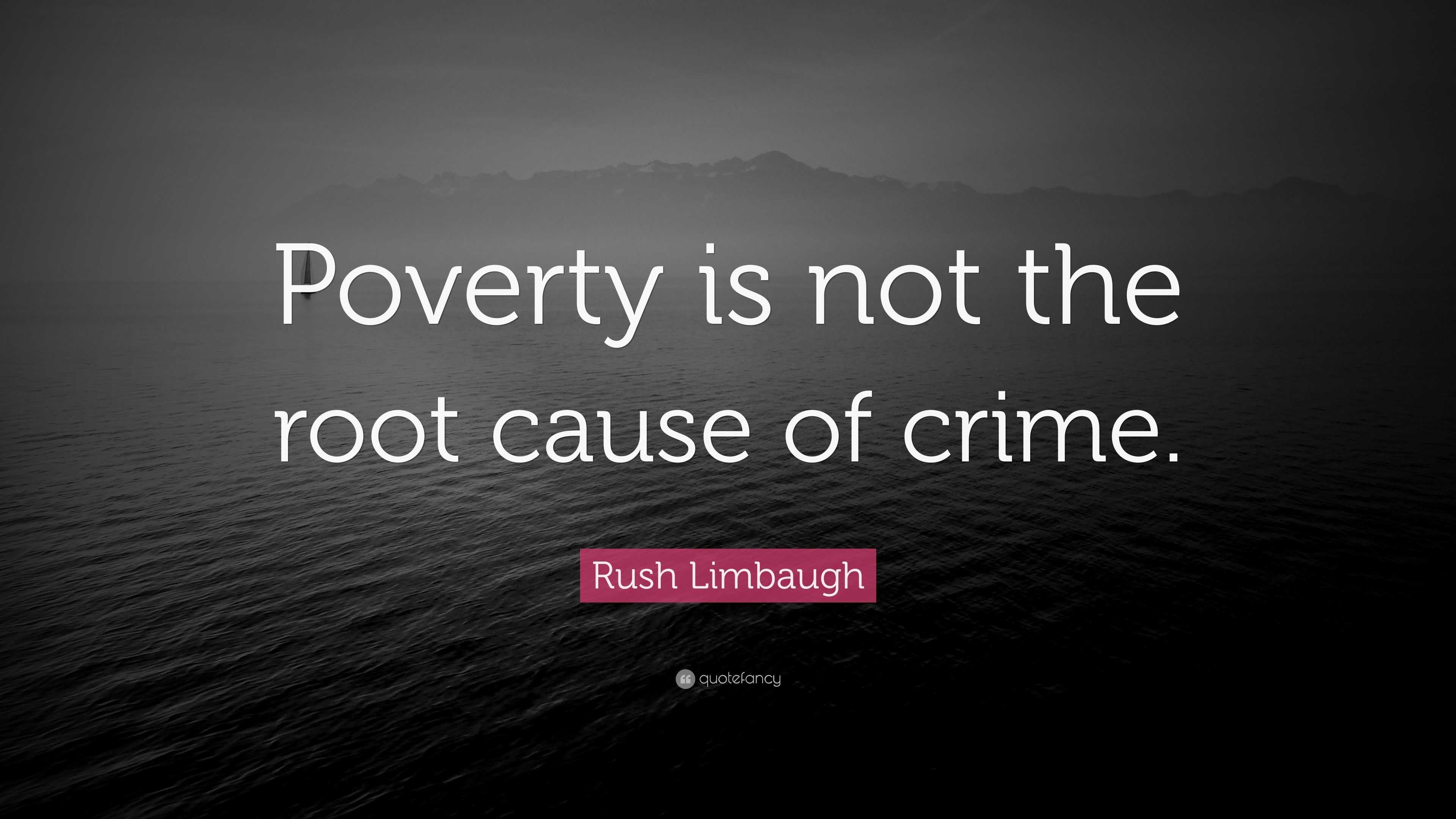 Rush Limbaugh Quote: “Poverty Is Not The Root Cause Of Crime.”