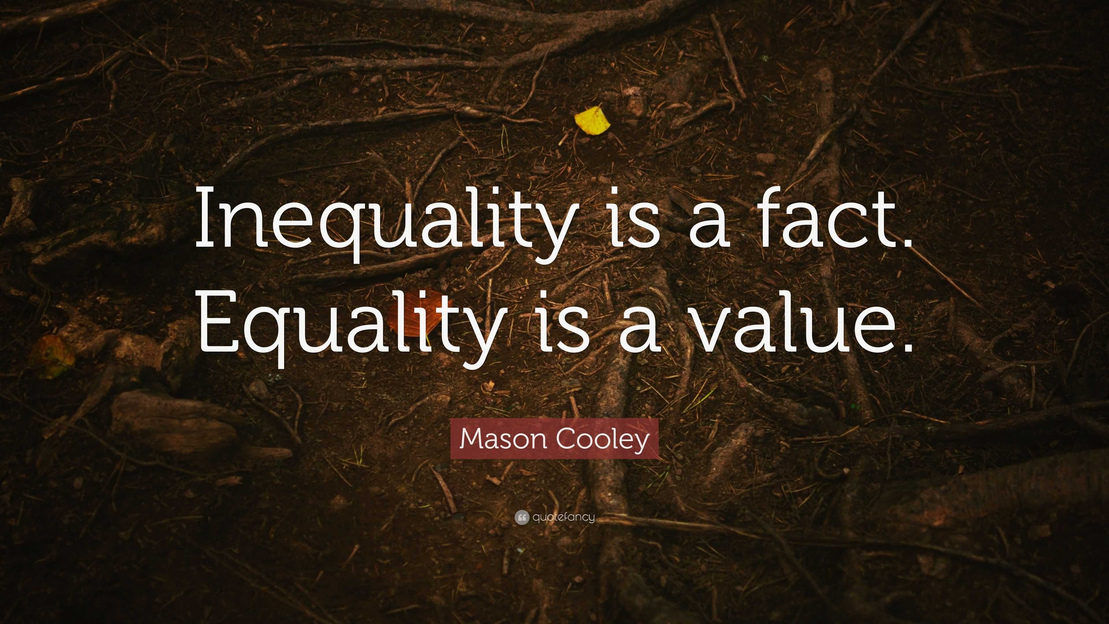 Mason Cooley Quote: “Inequality is a fact. Equality is a value.”