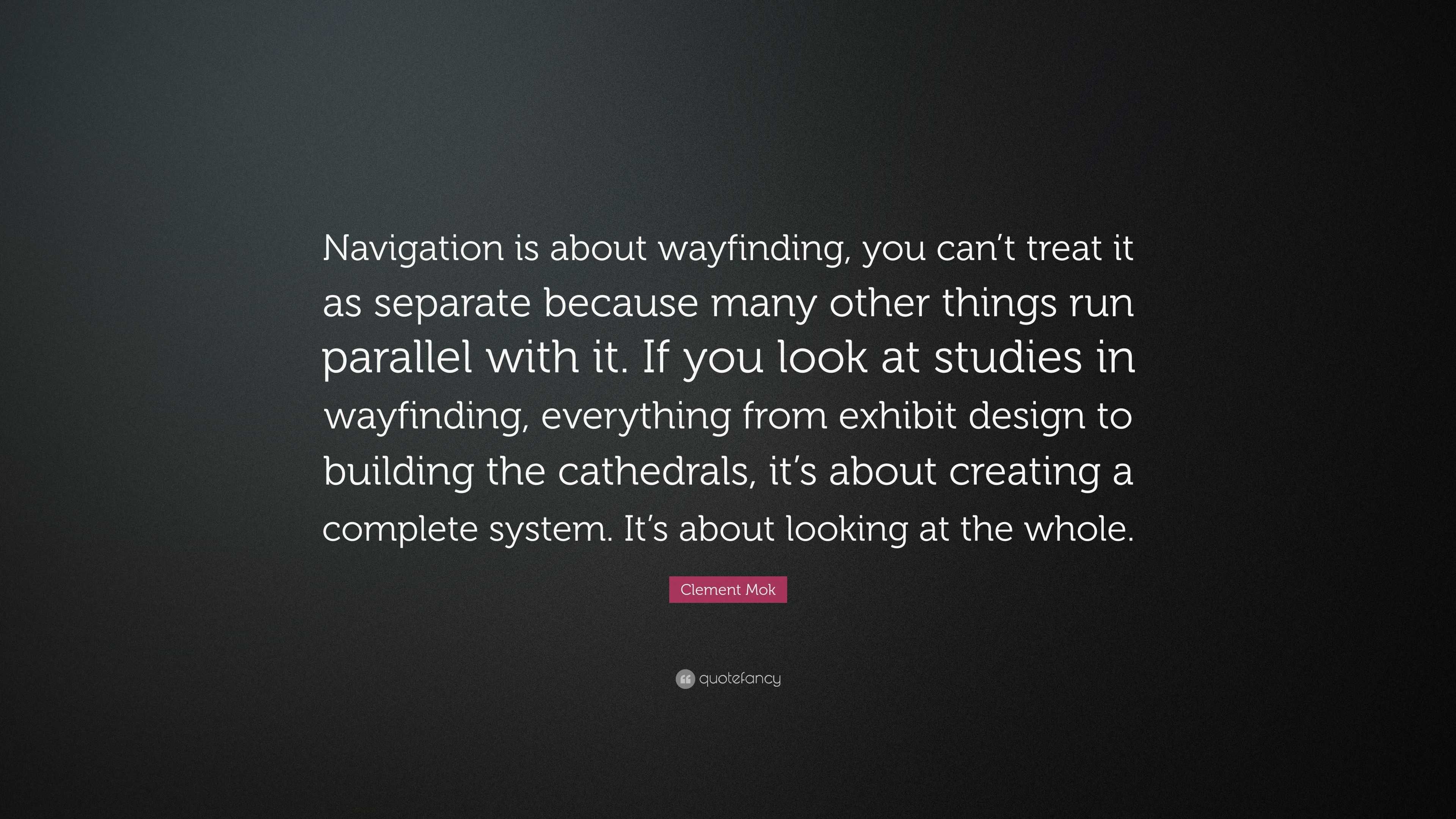 Clement Mok Quote: “Navigation is about wayfinding, you can’t treat it ...