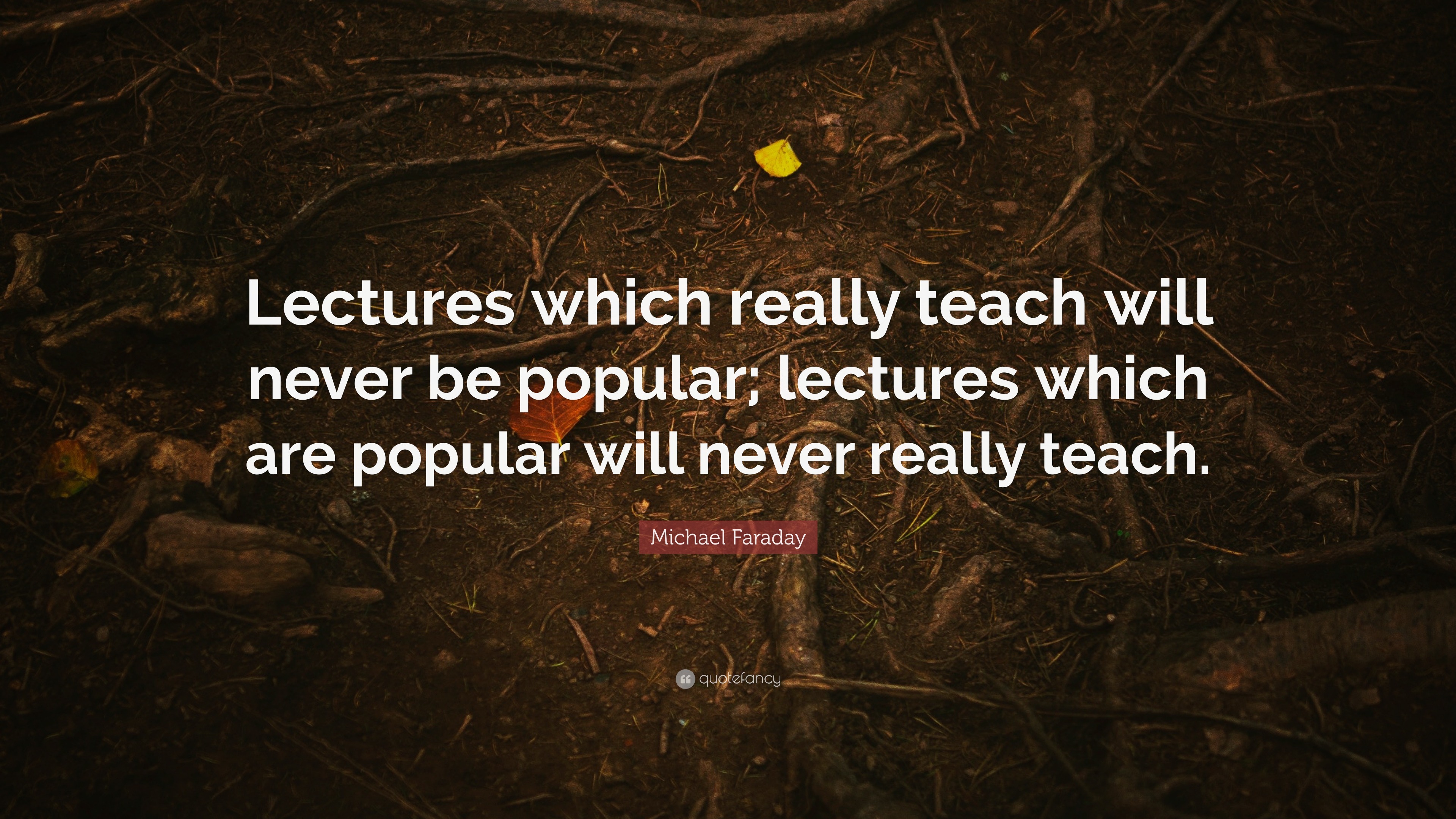 Michael Faraday Quote: “Lectures which really teach will never be ...