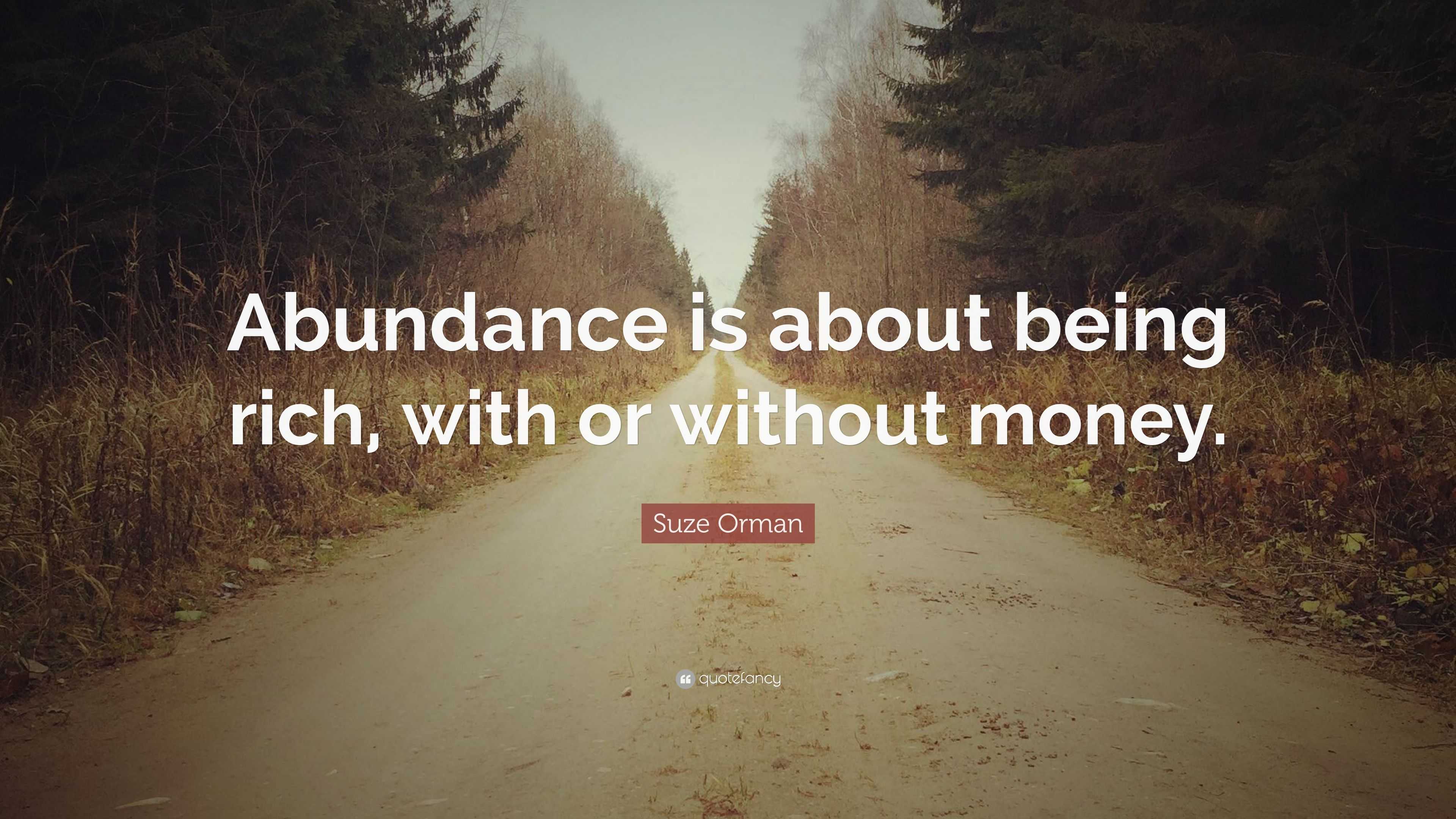 Suze Orman Quote: “Abundance is about being rich, with or without money.”