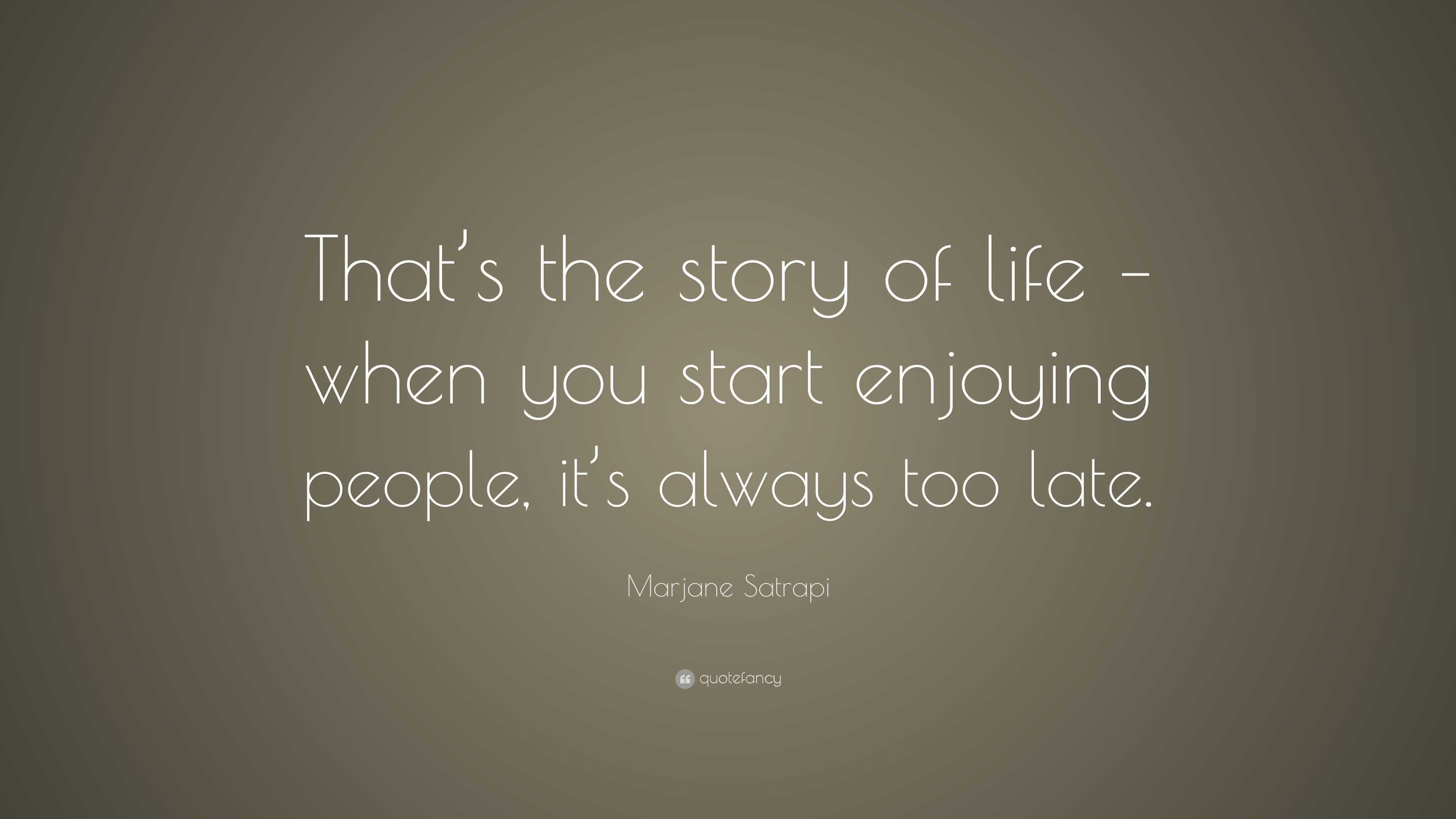 Marjane Satrapi Quote: “That’s the story of life – when you start ...