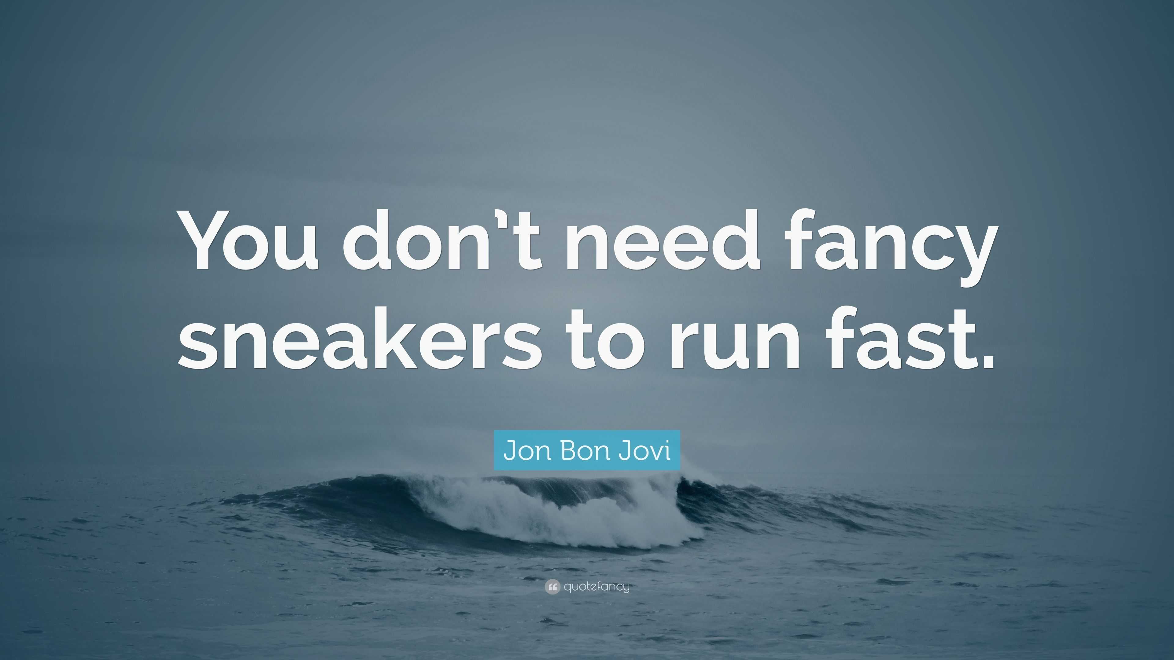 Jon Bon Jovi Quote: “You don’t need fancy sneakers to run fast.”