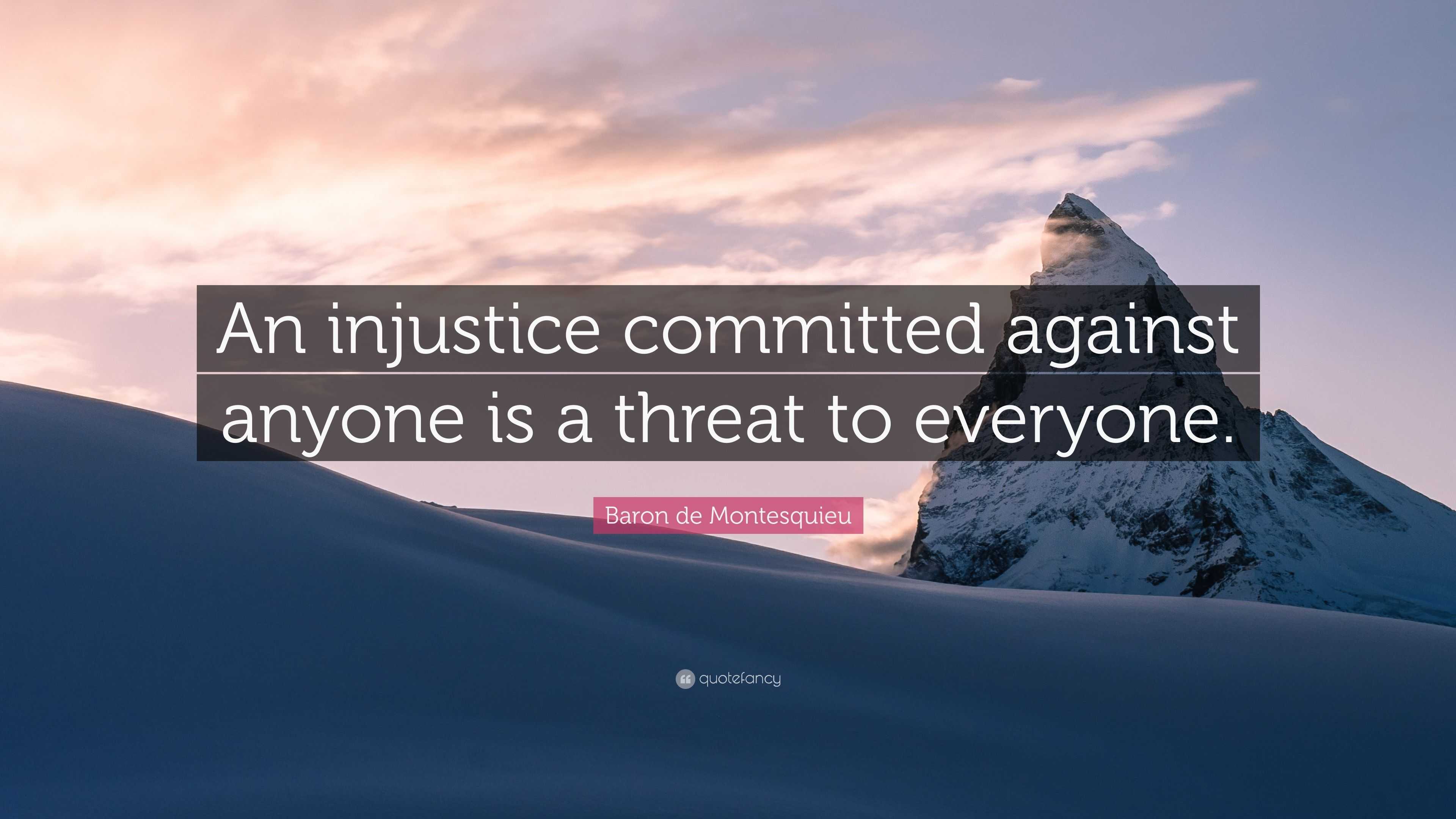 Baron de Montesquieu Quote: “An injustice committed against anyone is a ...