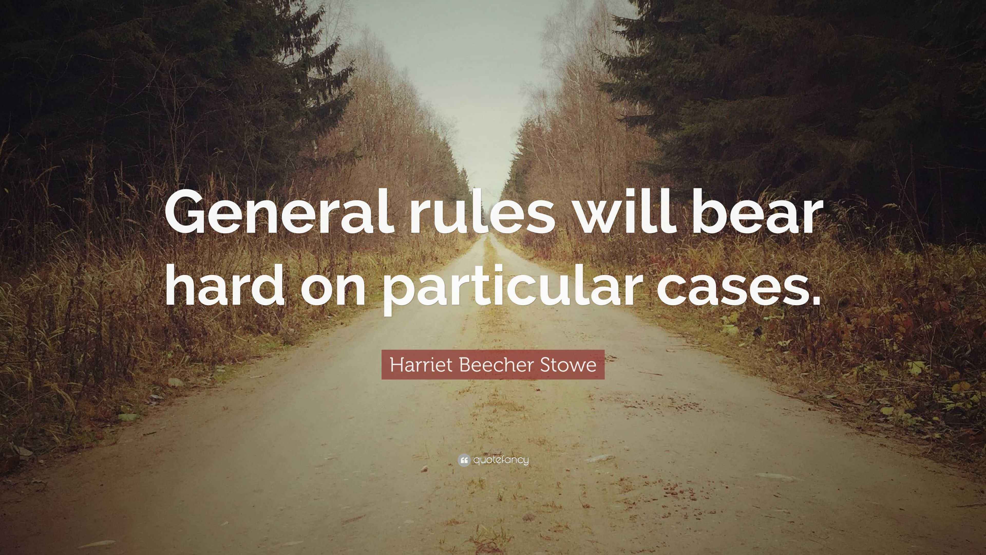 Harriet Beecher Stowe Quote: “General rules will bear hard on ...