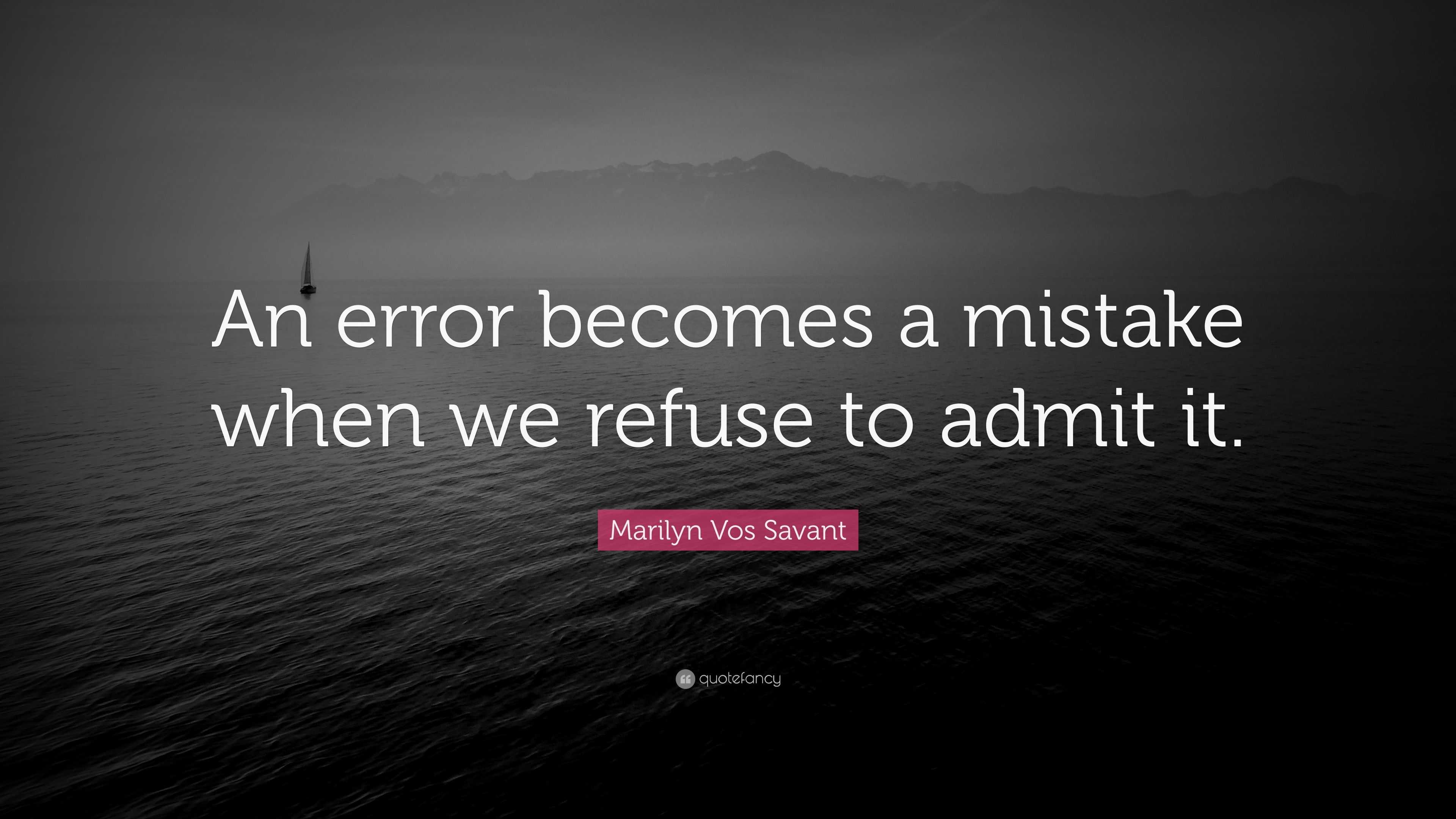 Marilyn Vos Savant Quote: “An error becomes a mistake when we refuse to ...