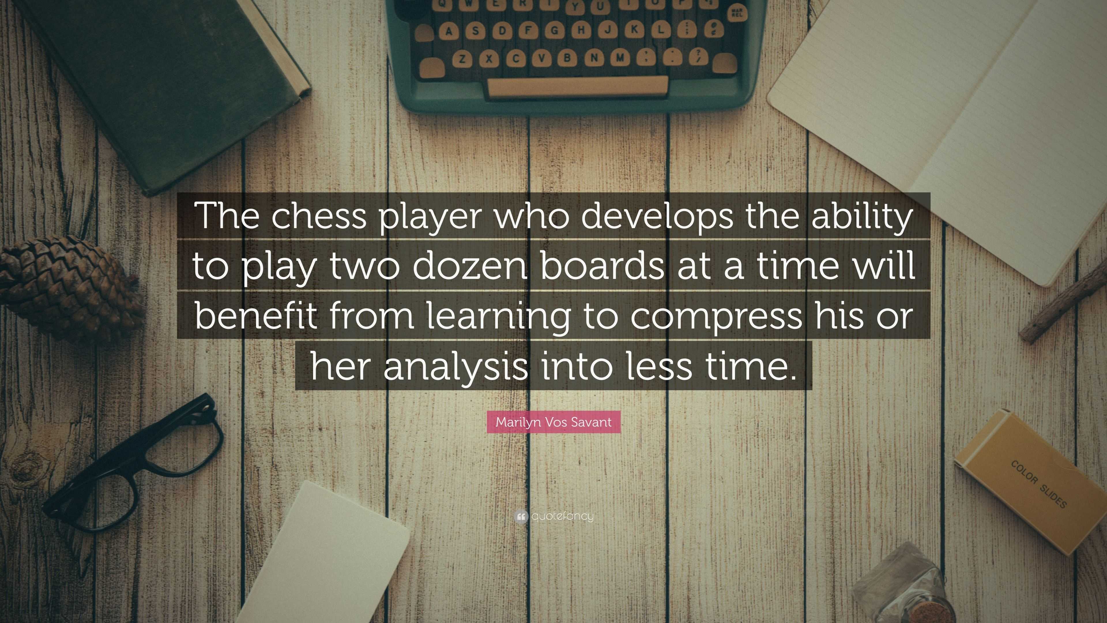 Marilyn Vos Savant Quote “The chess player who develops the ability to