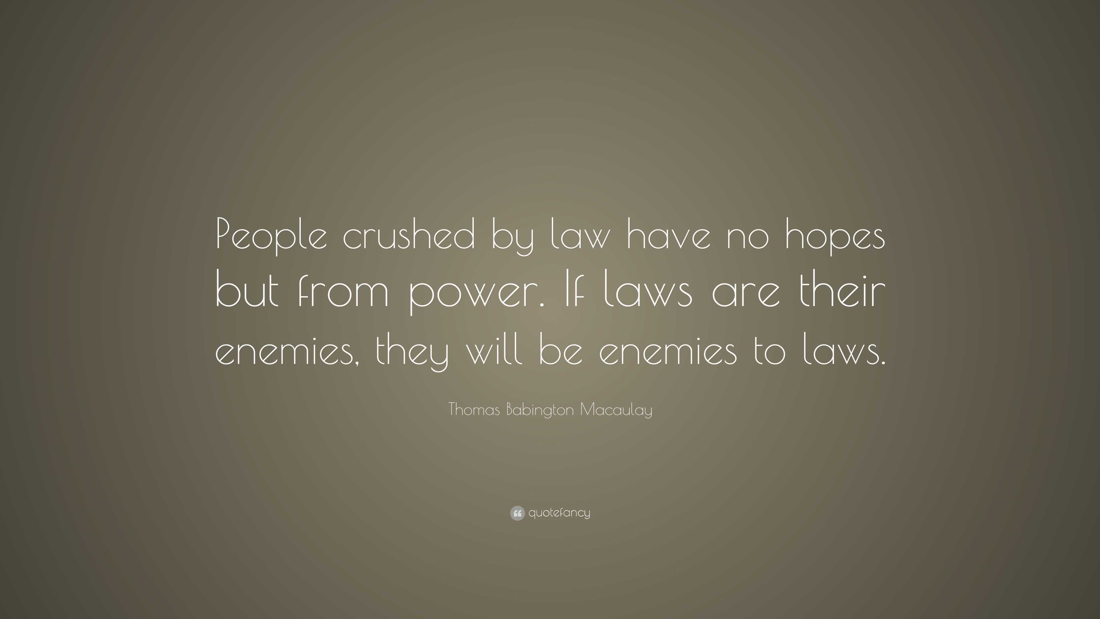 Thomas Babington Macaulay Quote: “People crushed by law have no hopes ...