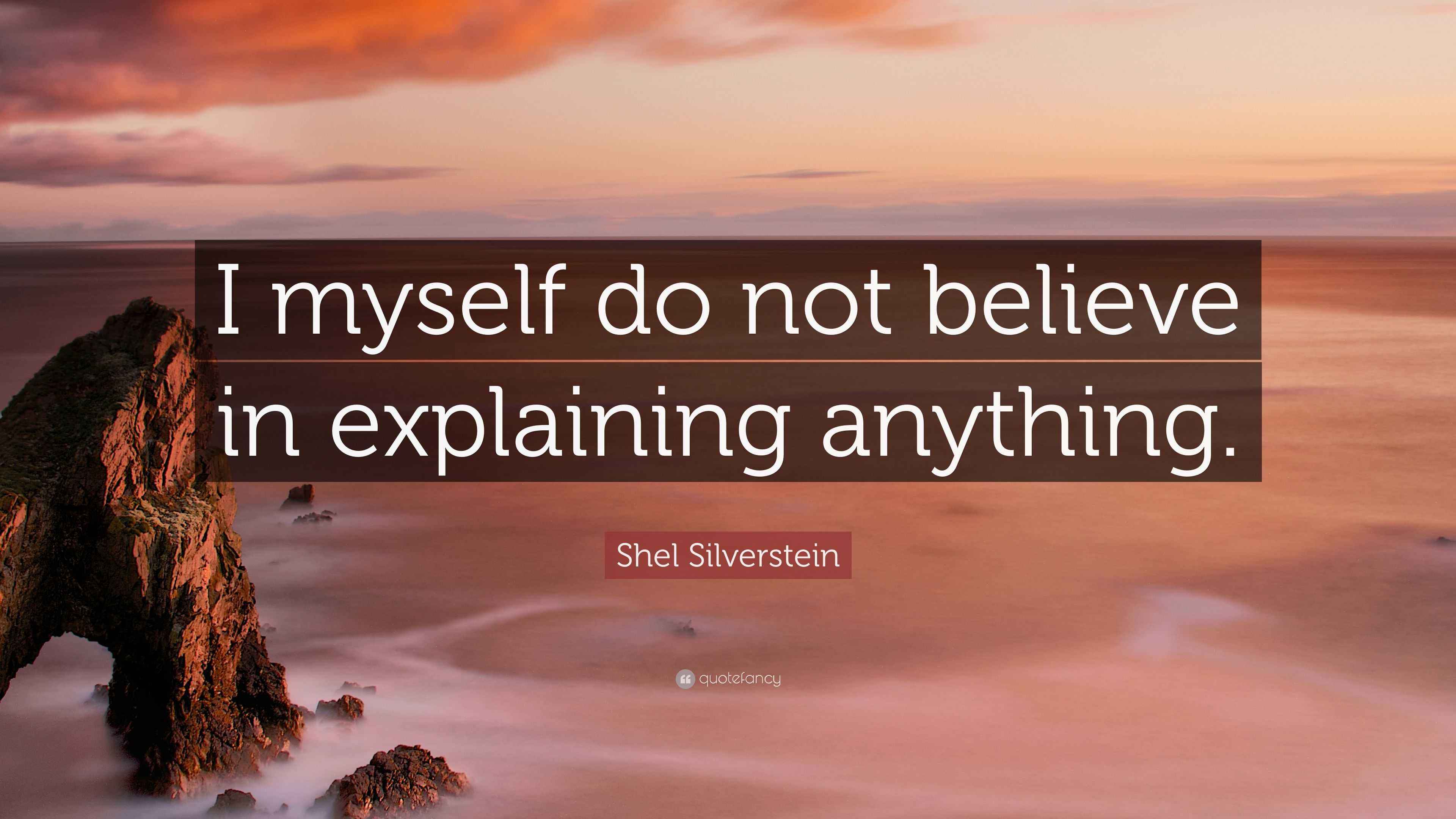 Shel Silverstein Quote: "I myself do not believe in explaining anything."