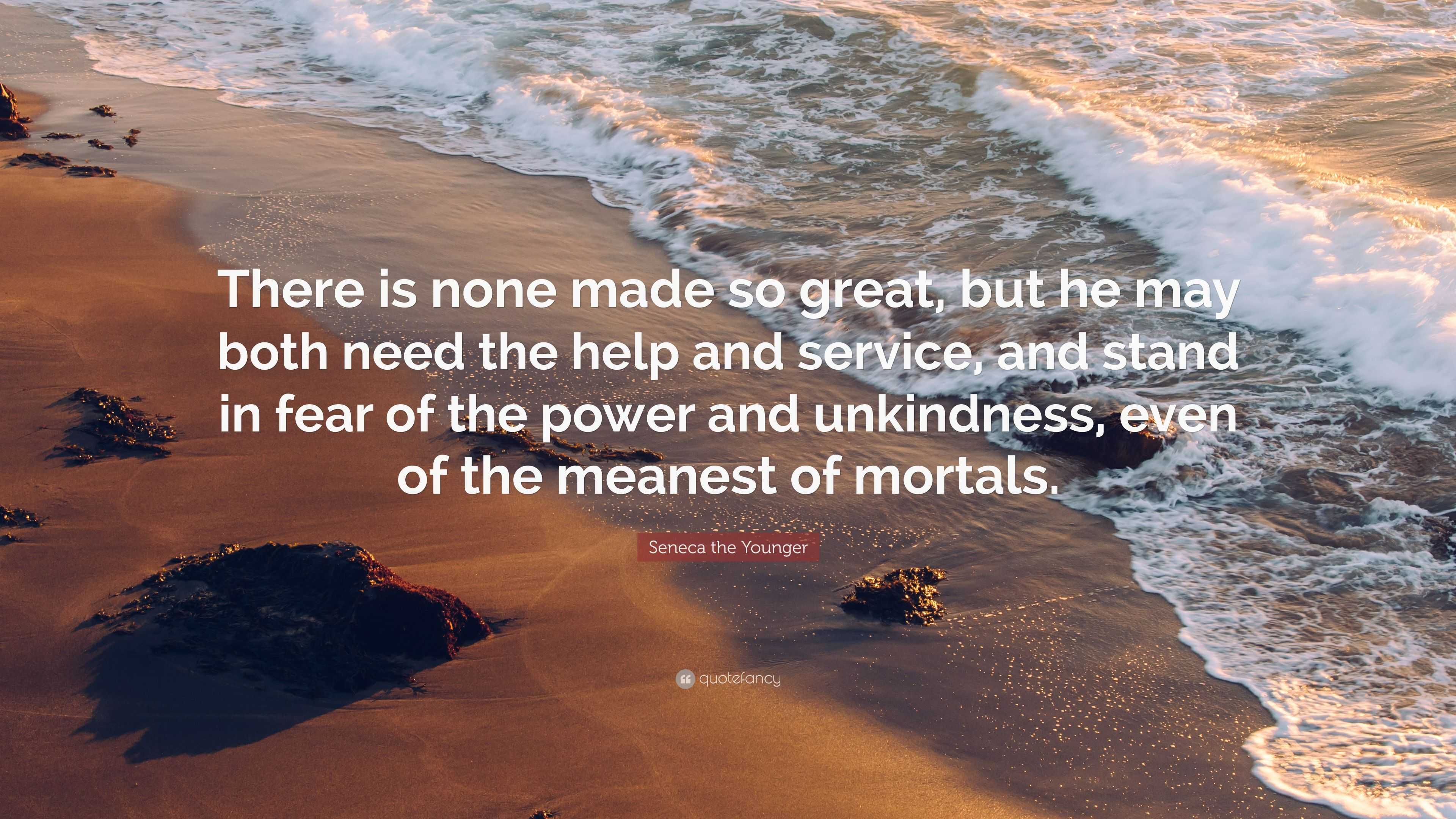 Seneca The Younger Quote: “There Is None Made So Great, But He May Both ...