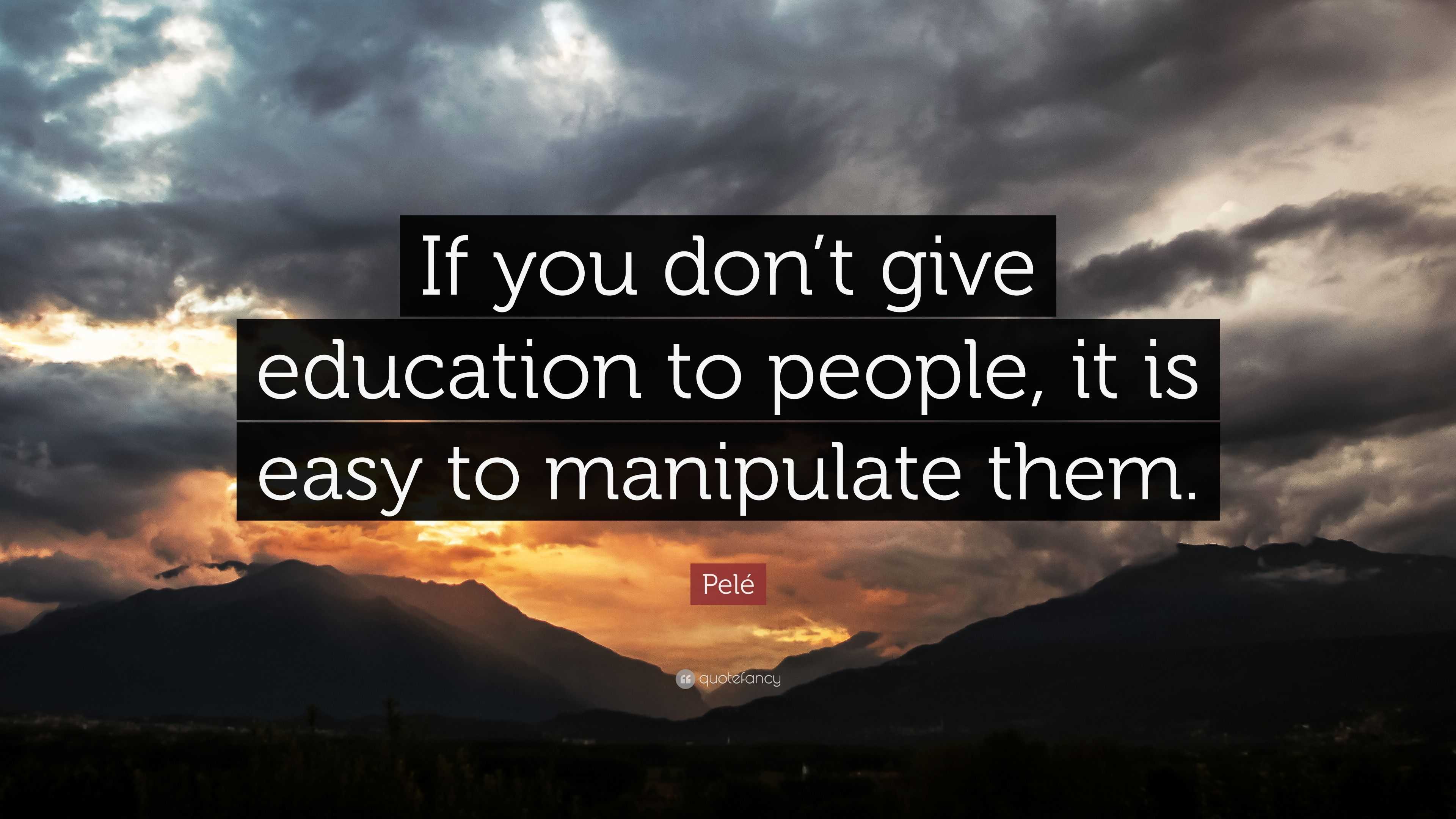 Pelé Quote: “If you don’t give education to people, it is easy to ...