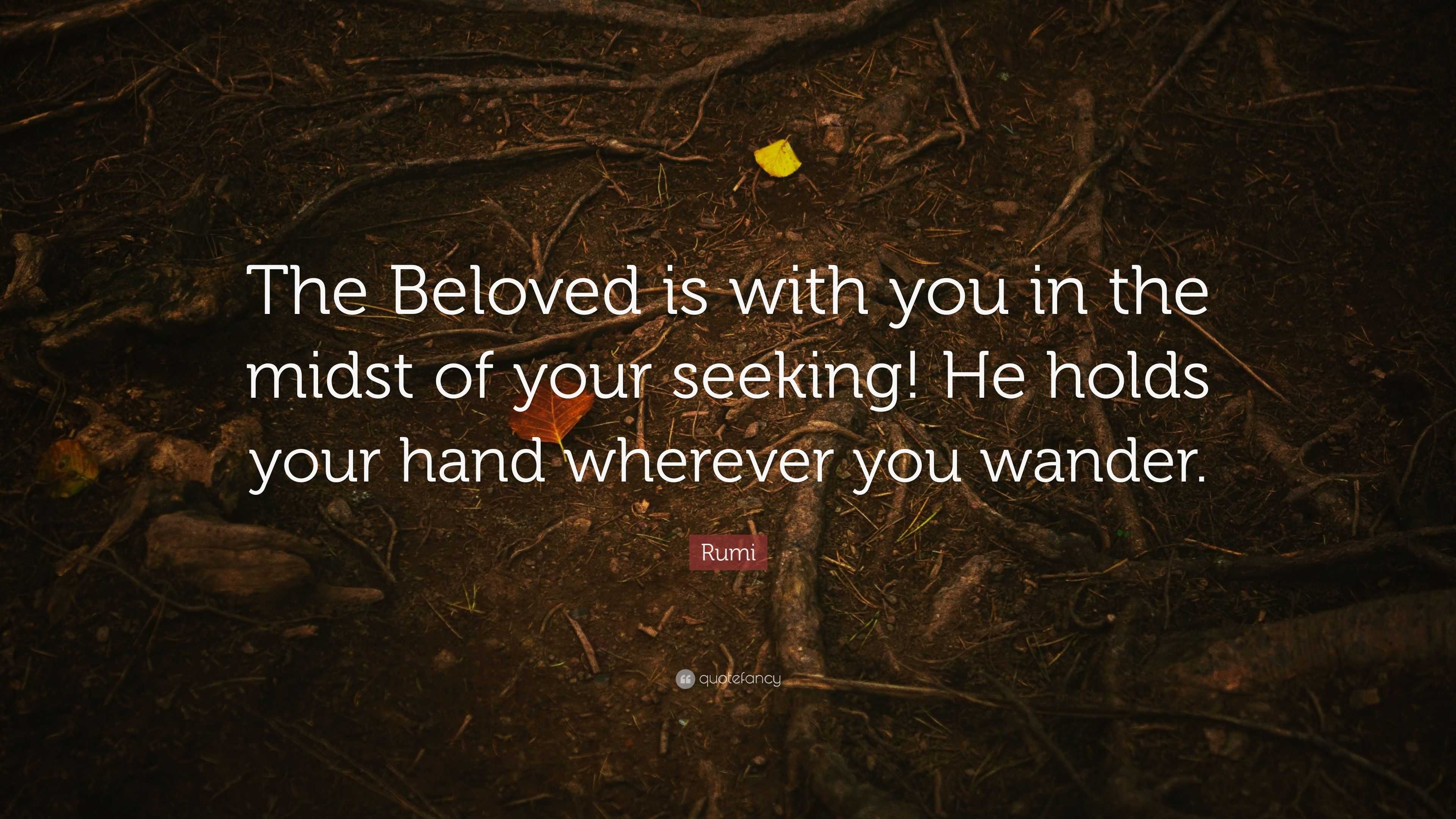 Rumi Quote: “The Beloved is with you in the midst of your seeking! He ...